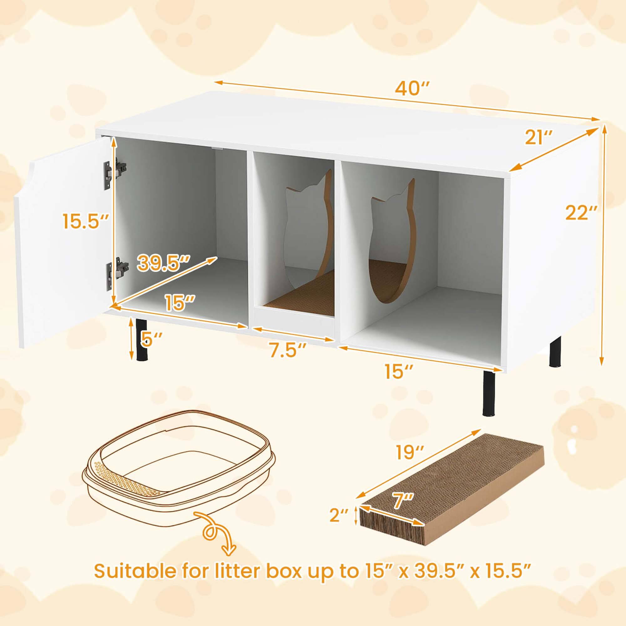 40" x 21" x 22"  
15.5" x 39.5" x 15"  
5" x 7.5" x 15"  
19" x 7" x 2"  

Suitable for litter box up to 15" x 39.5" x 15.5"