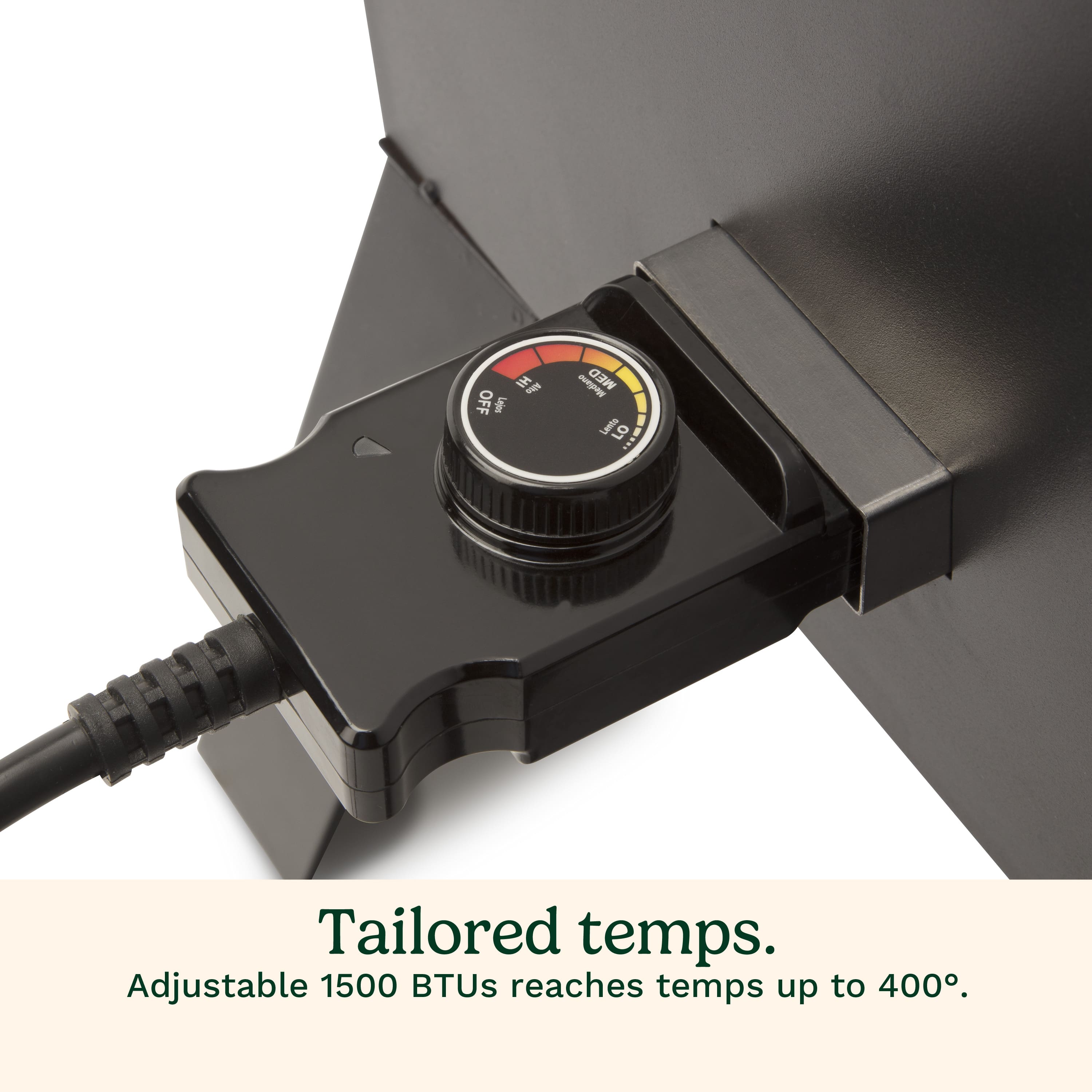 Tailored Temps. Adjustable 1500 BTUs reaches temps up to 400.