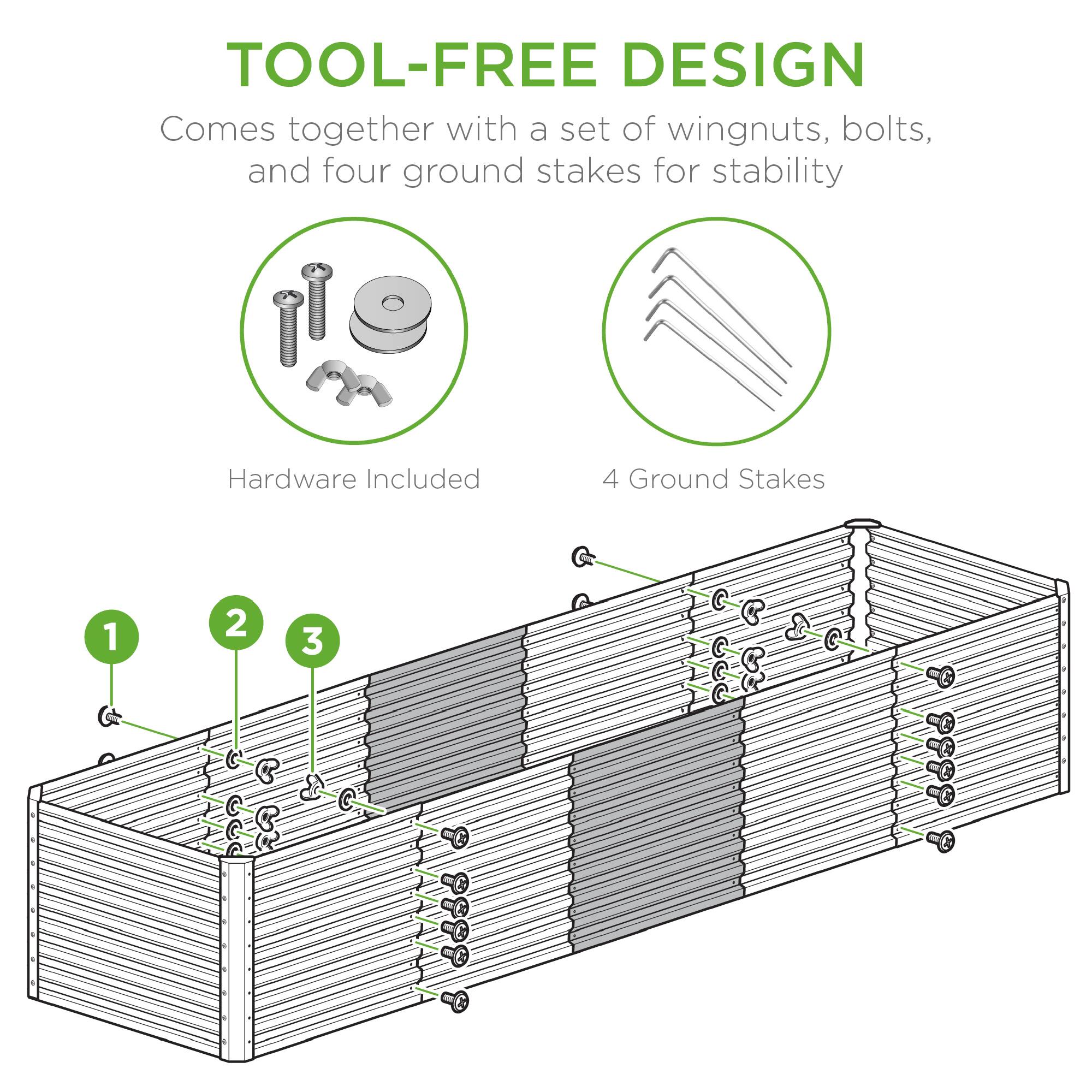 TOOL-FREE DESIGN  
Comes together with a set of wingnuts, bolts, and four ground stakes for stability  

Hardware Included  
4 Ground Stakes  

1  
2  
3