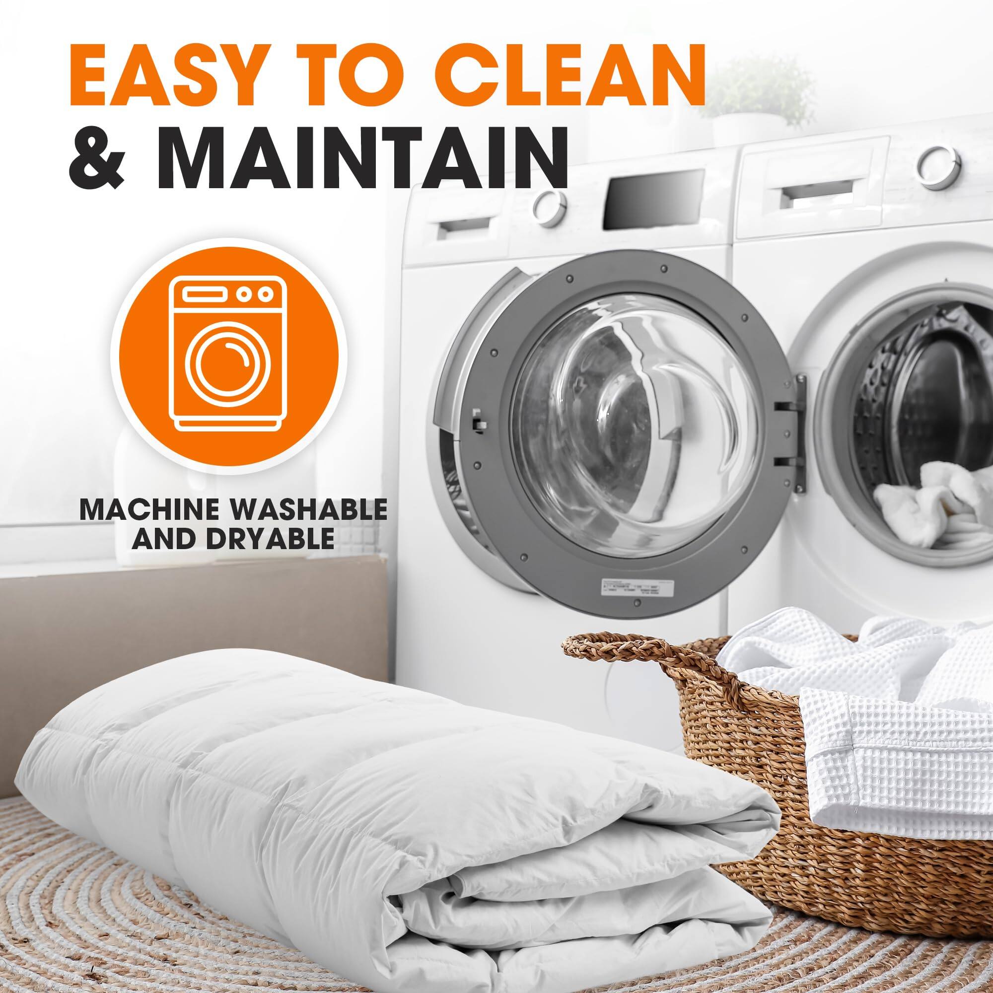 EASY TO CLEAN & MAINTAIN  
MACHINE WASHABLE AND DRYABLE
