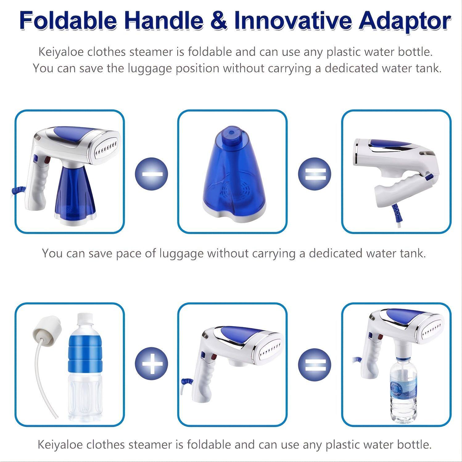 Foldable Handle & Innovative Adaptor

Keiyalo clothes steamer is foldable and can use any plastic water bottle. You can save the luggage position without carrying a dedicated water tank.

You can save pace of luggage without carrying a dedicated water tank.

Keiyalo clothes steamer is foldable and can use any plastic water bottle.