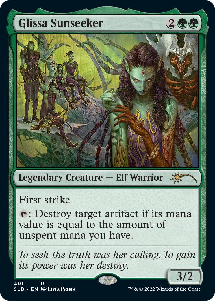 Glissa Sunseeker  
Legendary Creature - Elf Warrior  
First strike  
2: Destroy target artifact if its mana value is equal to the amount of unspent mana you have.  
To seek the truth was her calling. To gain its power was her destiny.  
3/2  
491  
R  
SLD • EN  
LIVIA PRIMA  
TM & © 2022 Wizards of the Coast