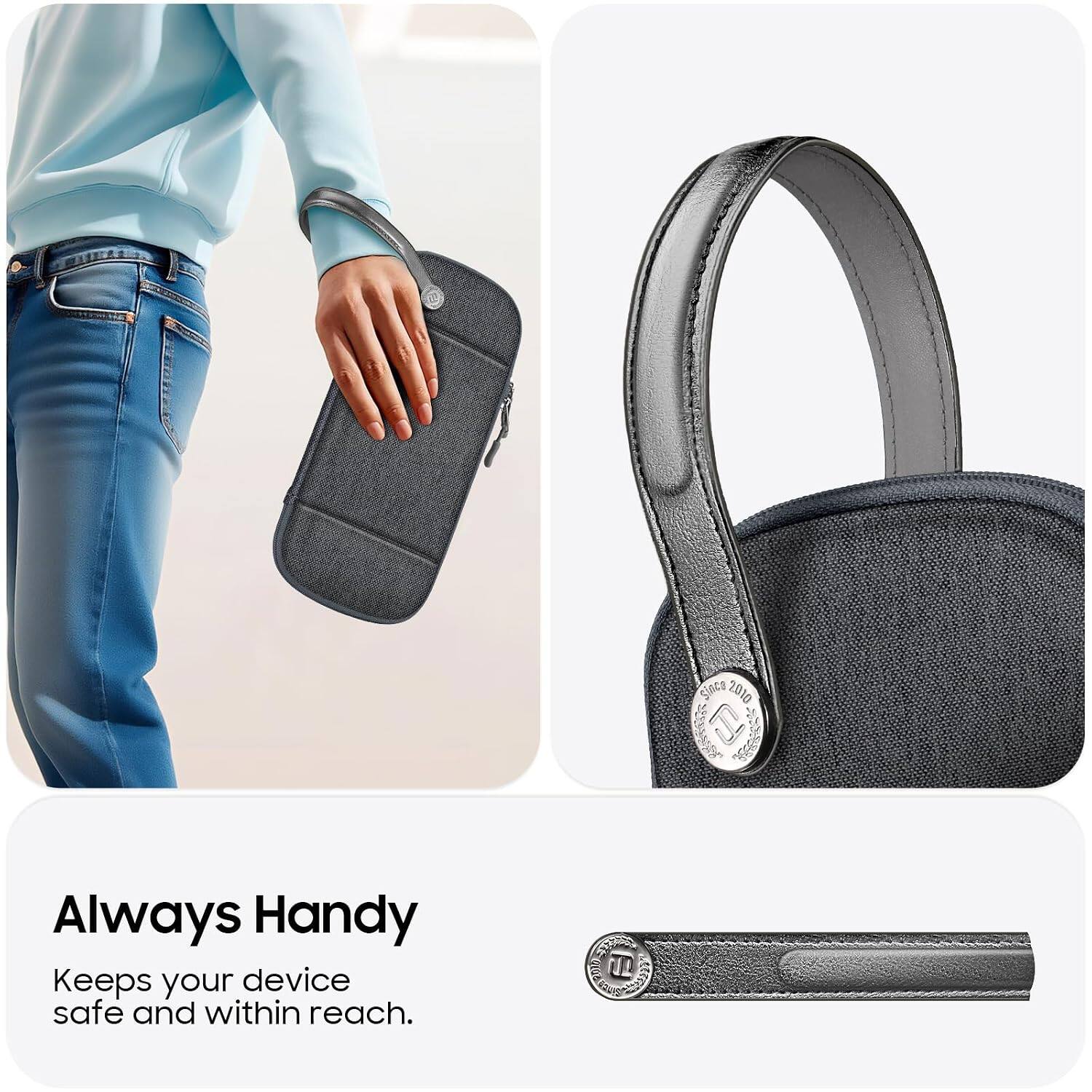 SINCE 2010

Always Handy
Keeps your device safe and within reach.