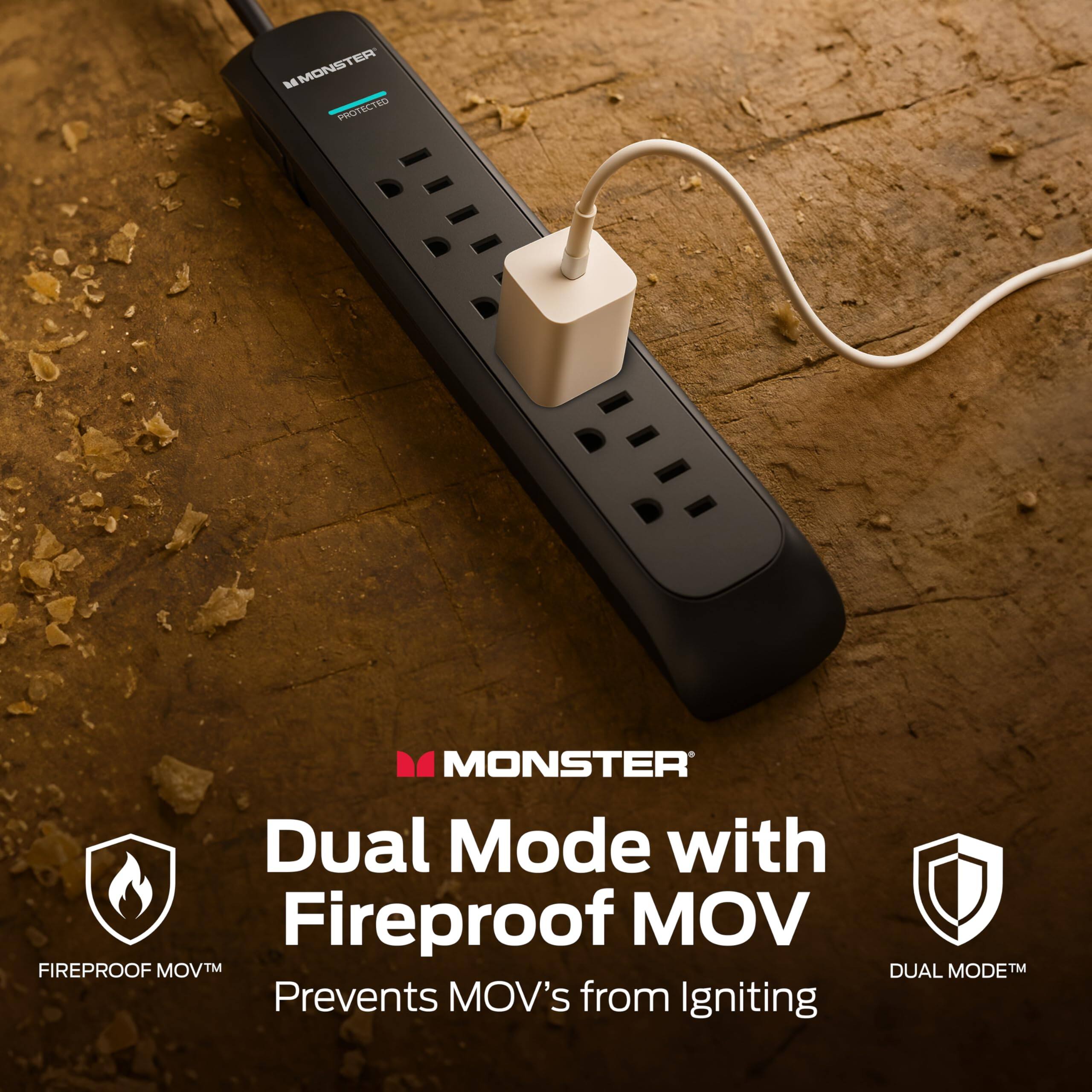 MONSTER  
Dual Mode with Fireproof MOV  
Prevents MOV's from Igniting  

FIREPROOF MOV™  
DUAL MODE™