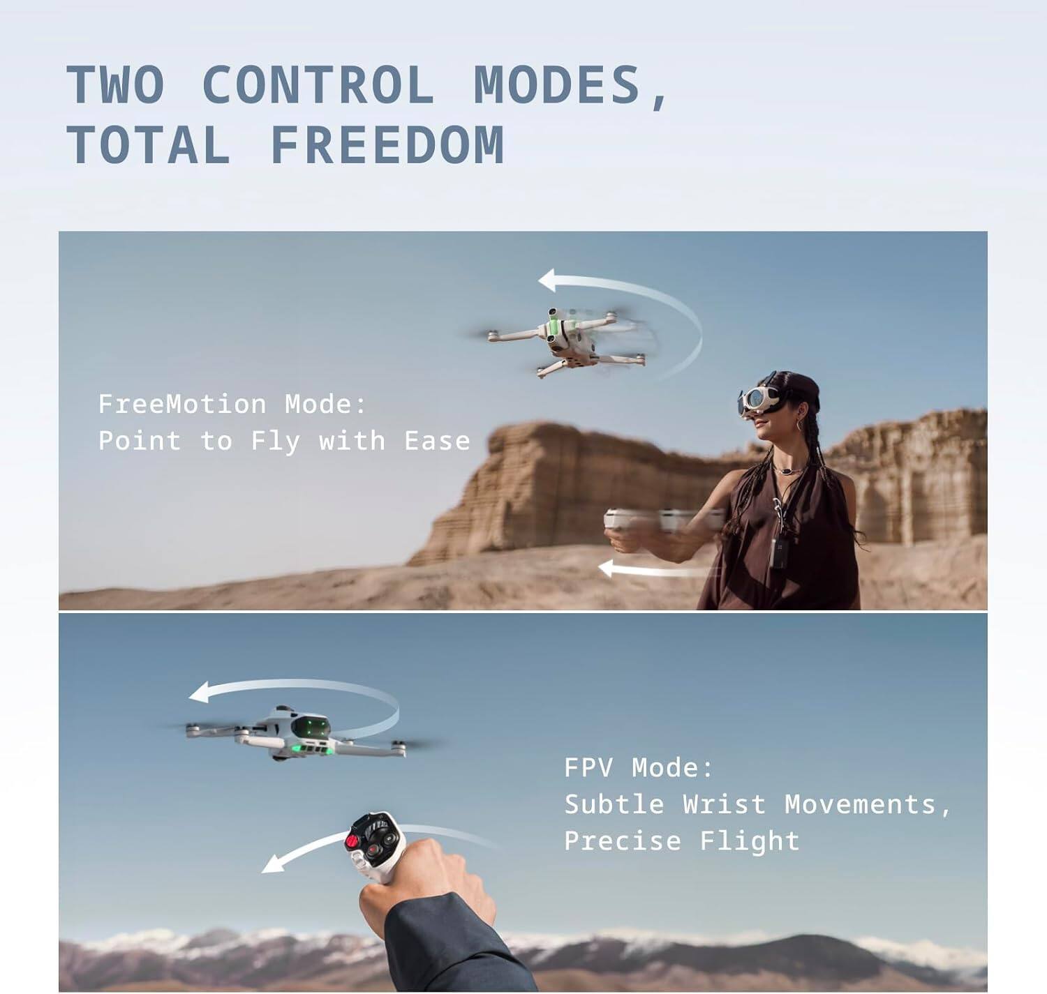 TWO CONTROL MODES, TOTAL FREEDOM

FreeMotion Mode: Point to Fly with Ease

FPV Mode: Subtle Wrist Movements, Precise Flight