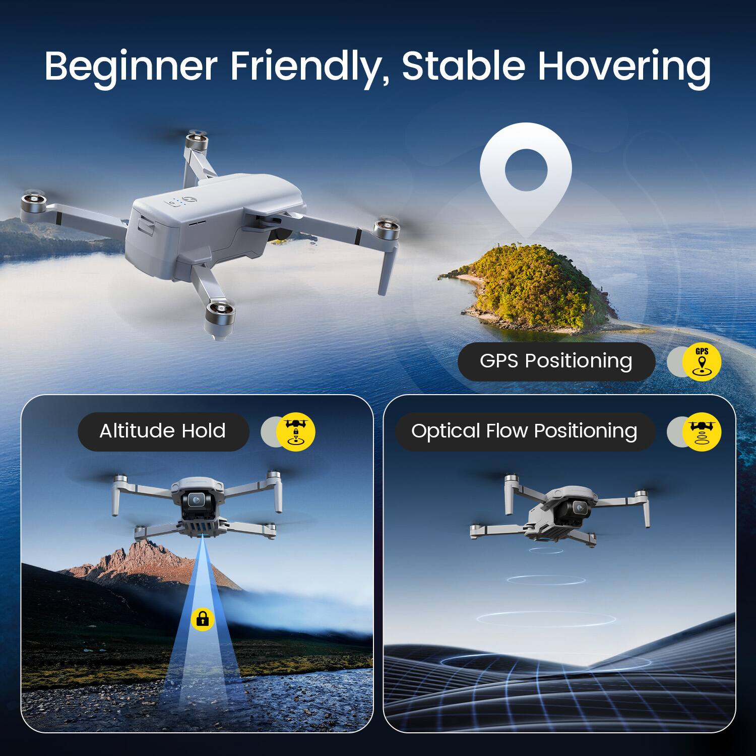Beginner Friendly, Stable Hovering

GPS Positioning

Altitude Hold

Optical Flow Positioning
