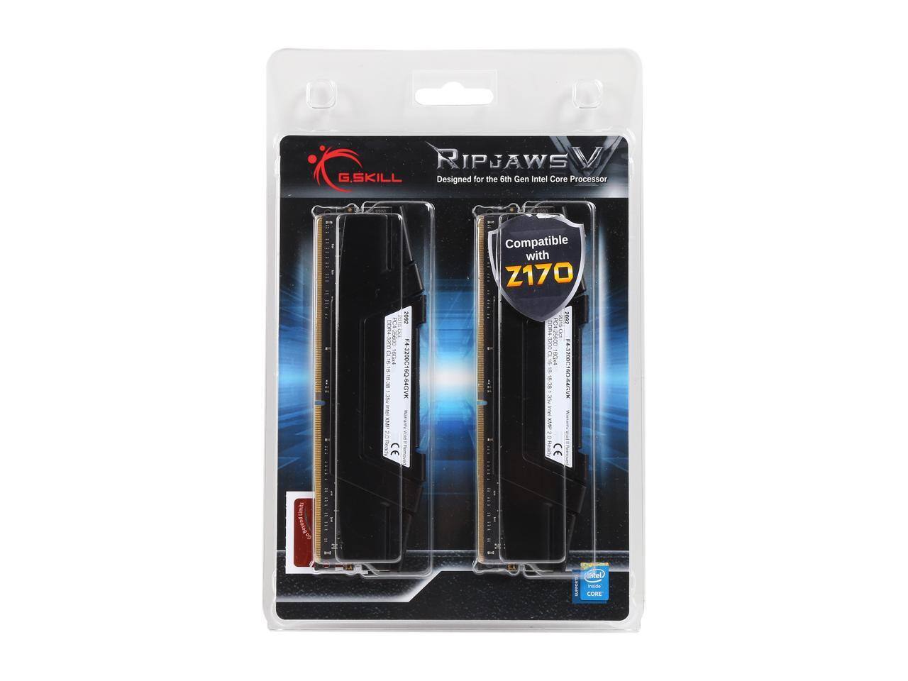 RIPJAWS V  
G.SKILL  
Designed for the 6th Gen Intel Core Processor  

Compatible with Z170  

4GB (2 x 2GB) DDR4-3200  
CL16-18-18-38  
284-Pin DIMM  
PC4-25600  
CE Mark  

Intel Core