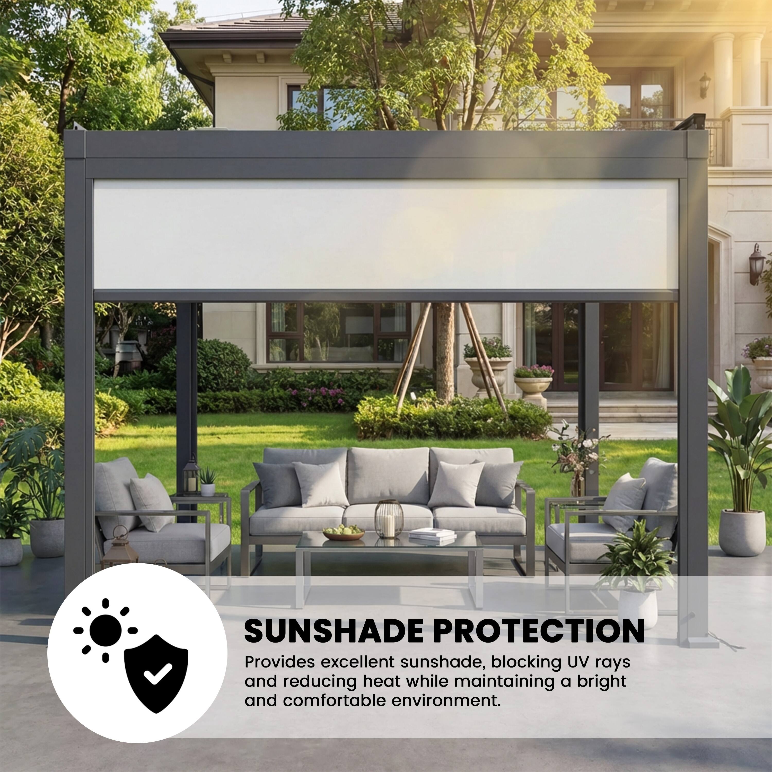 SUNSHADE PROTECTION  
Provides excellent sunshade, blocking UV rays and reducing heat while maintaining a bright and comfortable environment.