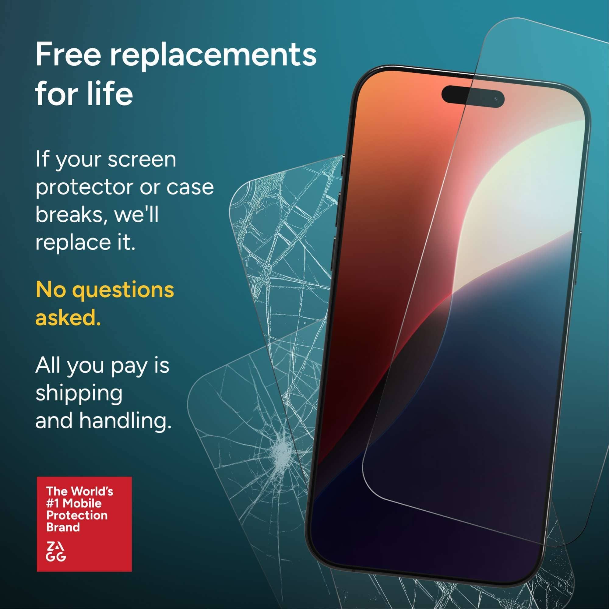 Free replacements for life
If your screen protector or case breaks, we'll replace it.
No questions asked.
All you pay is shipping and handling.
The World's #1 Mobile Protection Brand ZA GG