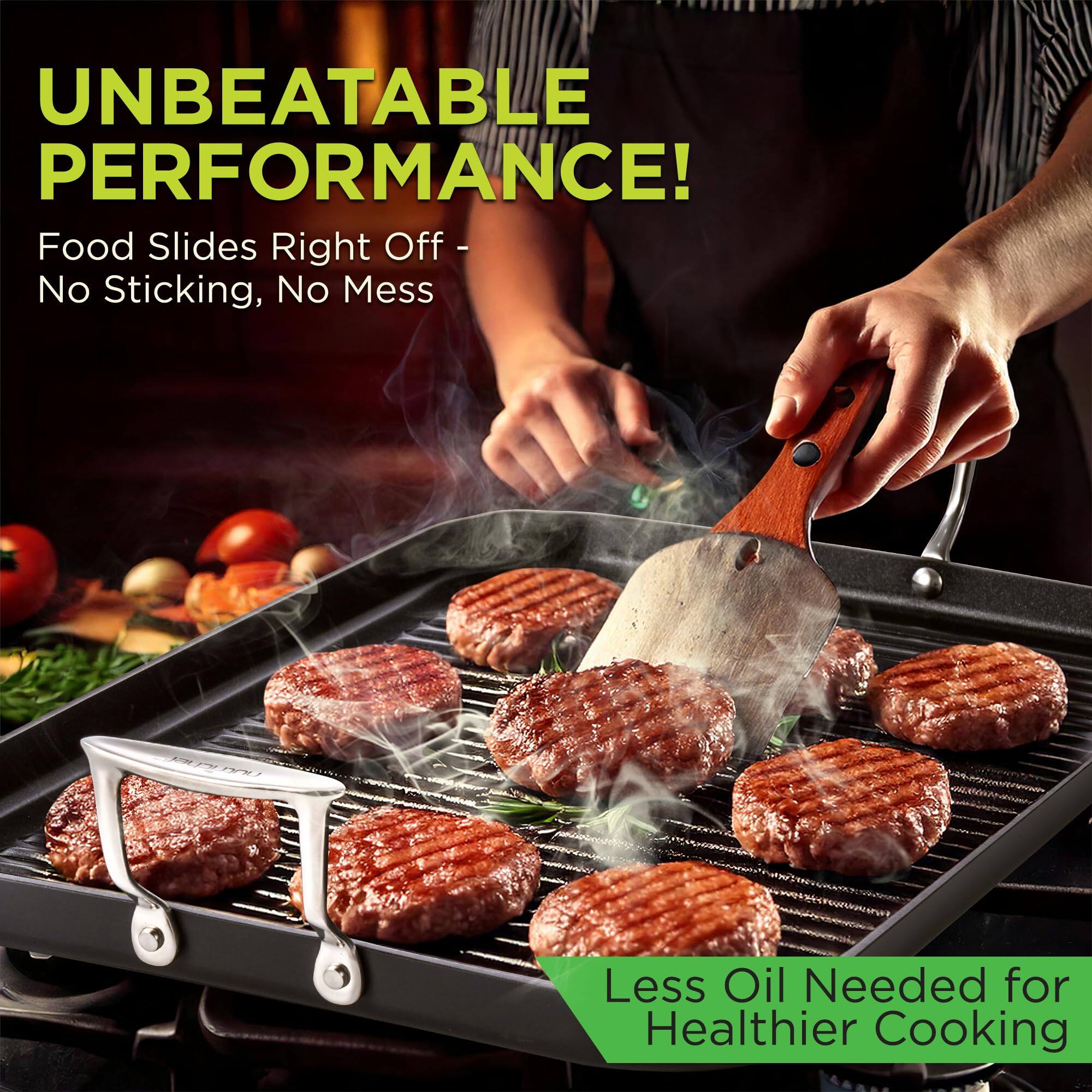 UNBEATABLE PERFORMANCE!  
Food Slides Right Off - No Sticking, No Mess  
Less Oil Needed for Healthier Cooking