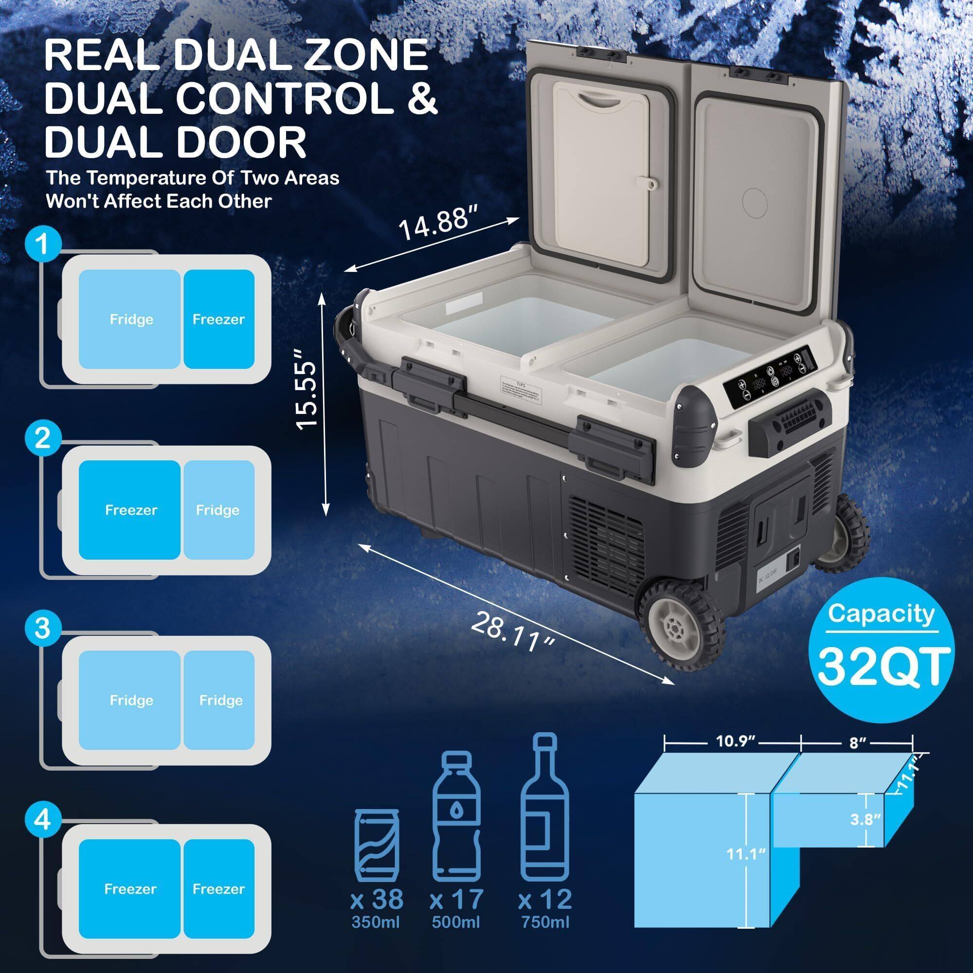REAL DUAL ZONE  
DUAL CONTROL & DUAL DOOR  
The Temperature Of Two Areas Won't Affect Each Other  

1. Fridge Freezer  
2. Freezer Fridge  
3. Fridge Fridge  
4. Freezer Freezer  

Capacity 32QT  

Dimensions:  
- Height: 14.88"  
- Width: 28.11"  
- Depth: 15.55"  
- Interior: 10.9" x 8" x 11.1" x 3.8"  

Storage:  
- 38 x 350ml  
- 17 x 500ml  
- 12 x 750ml