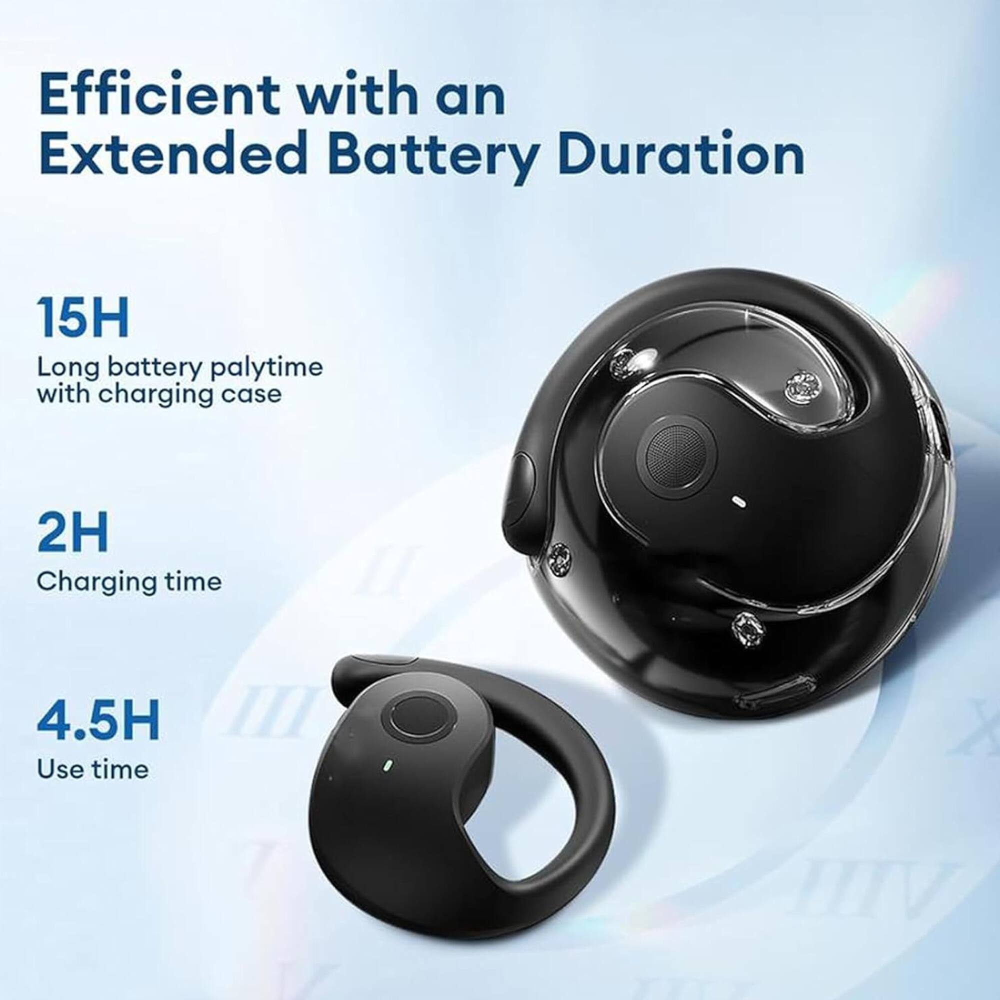 Efficient with an Extended Battery Duration

15H  
Long battery playtime with charging case

2H  
Charging time

4.5H  
Use time