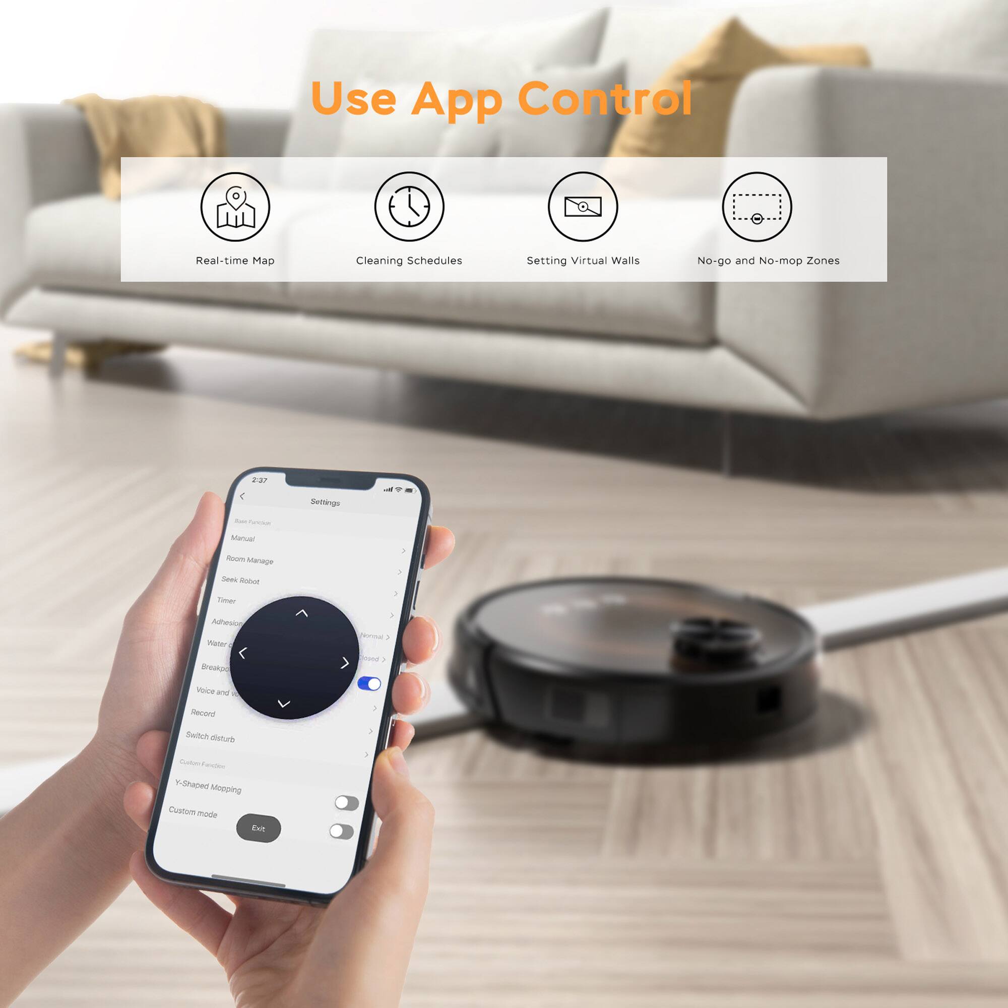Use App Control

- Real-time Map
- Cleaning Schedules
- Setting Virtual Walls
- No-go and No-mop Zones