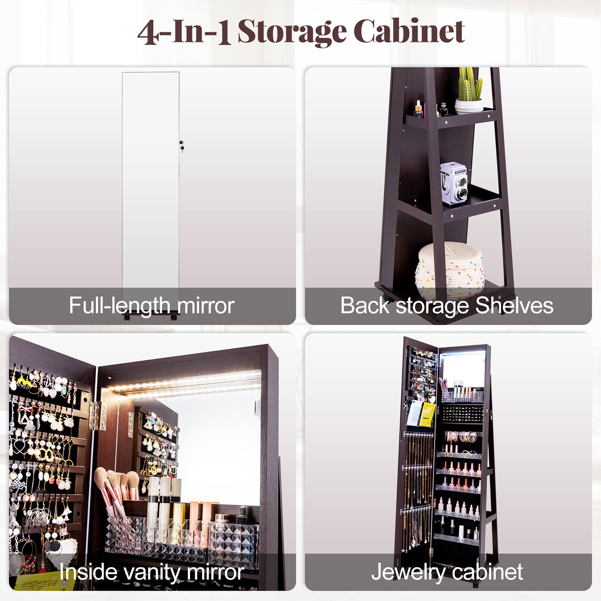 4-In-1 Storage Cabinet

- Full-length mirror
- Back storage Shelves
- Inside vanity mirror
- Jewelry cabinet