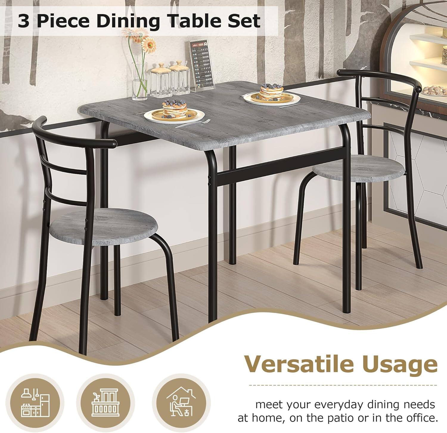 3 Piece Dining Table Set

Versatile Usage

meet your everyday dining needs at home, on the patio or in the office.