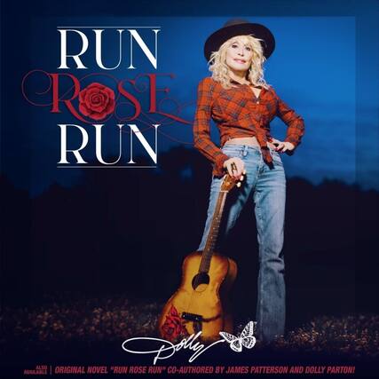 RUN ROSE RUN
ALSO AVAILABLE | ORIGINAL NOVEL "RUN ROSE RUN" CO-AUTHORED BY JAMES PATTERSON AND DOLLY PARTON!