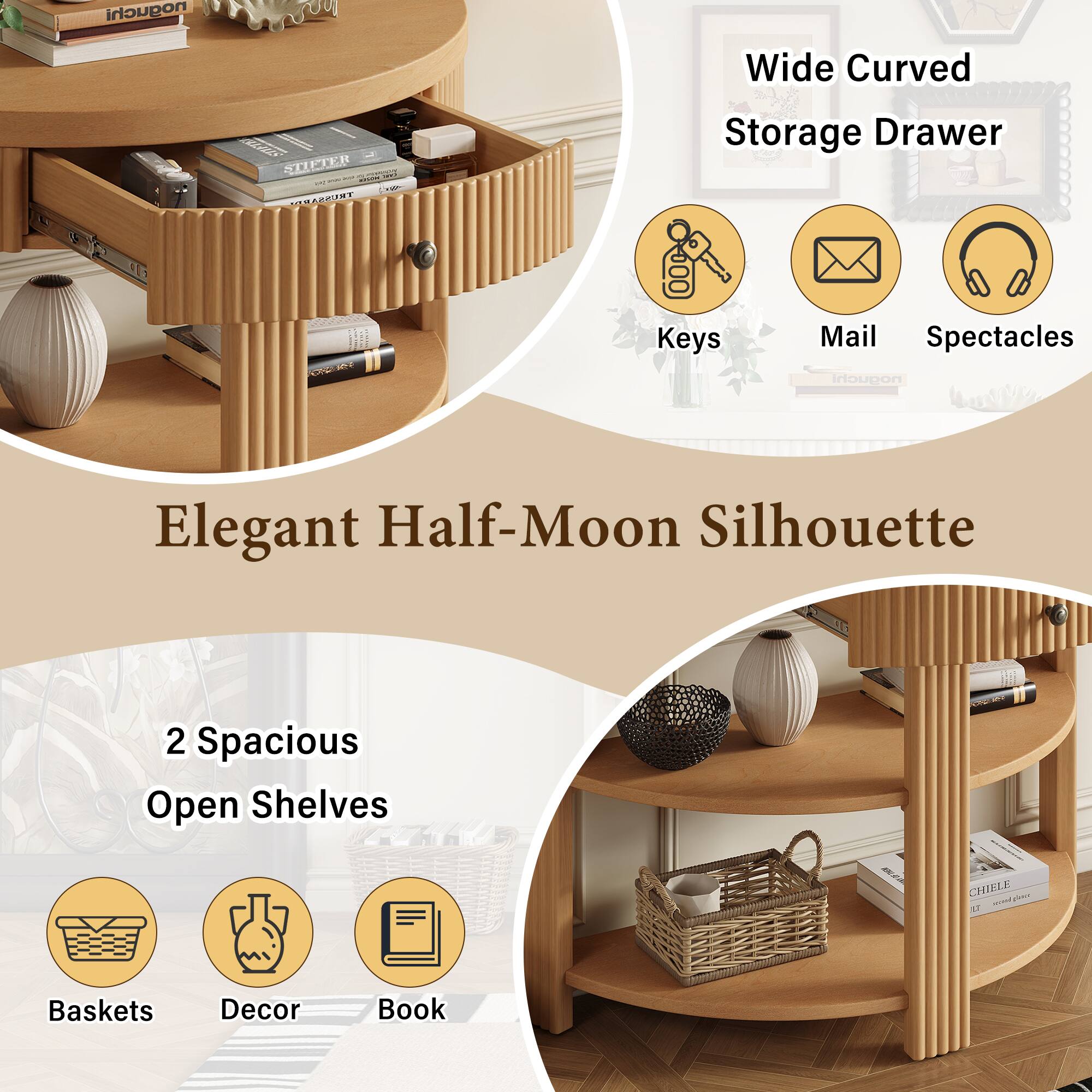 noguchi

Wide Curved Storage Drawer
- Keys
- Mail
- Spectacles

Elegant Half-Moon Silhouette

2 Spacious Open Shelves
- Baskets
- Decor
- Book