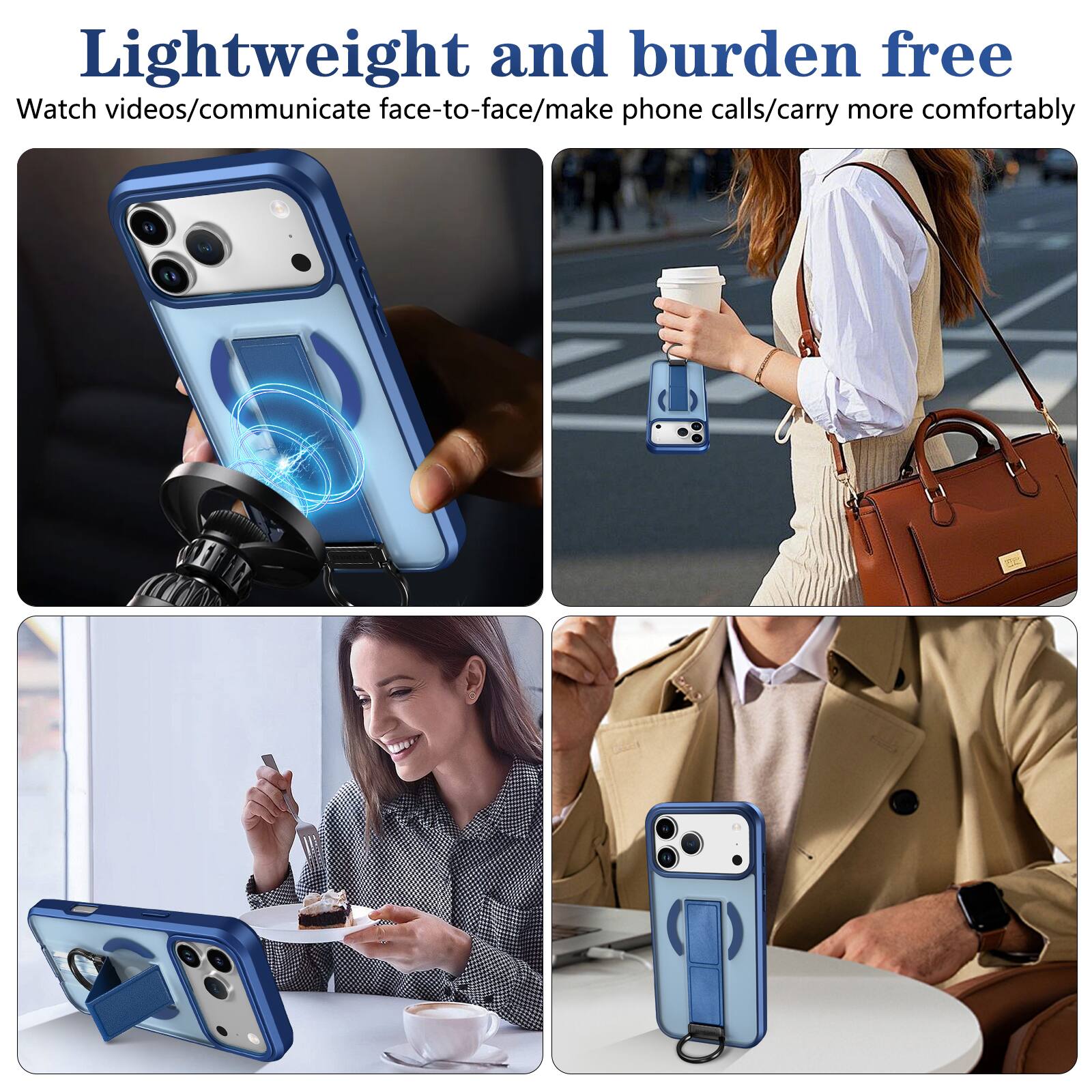 Lightweight and burden free  
Watch videos/communicate face-to-face/make phone calls/carry more comfortably