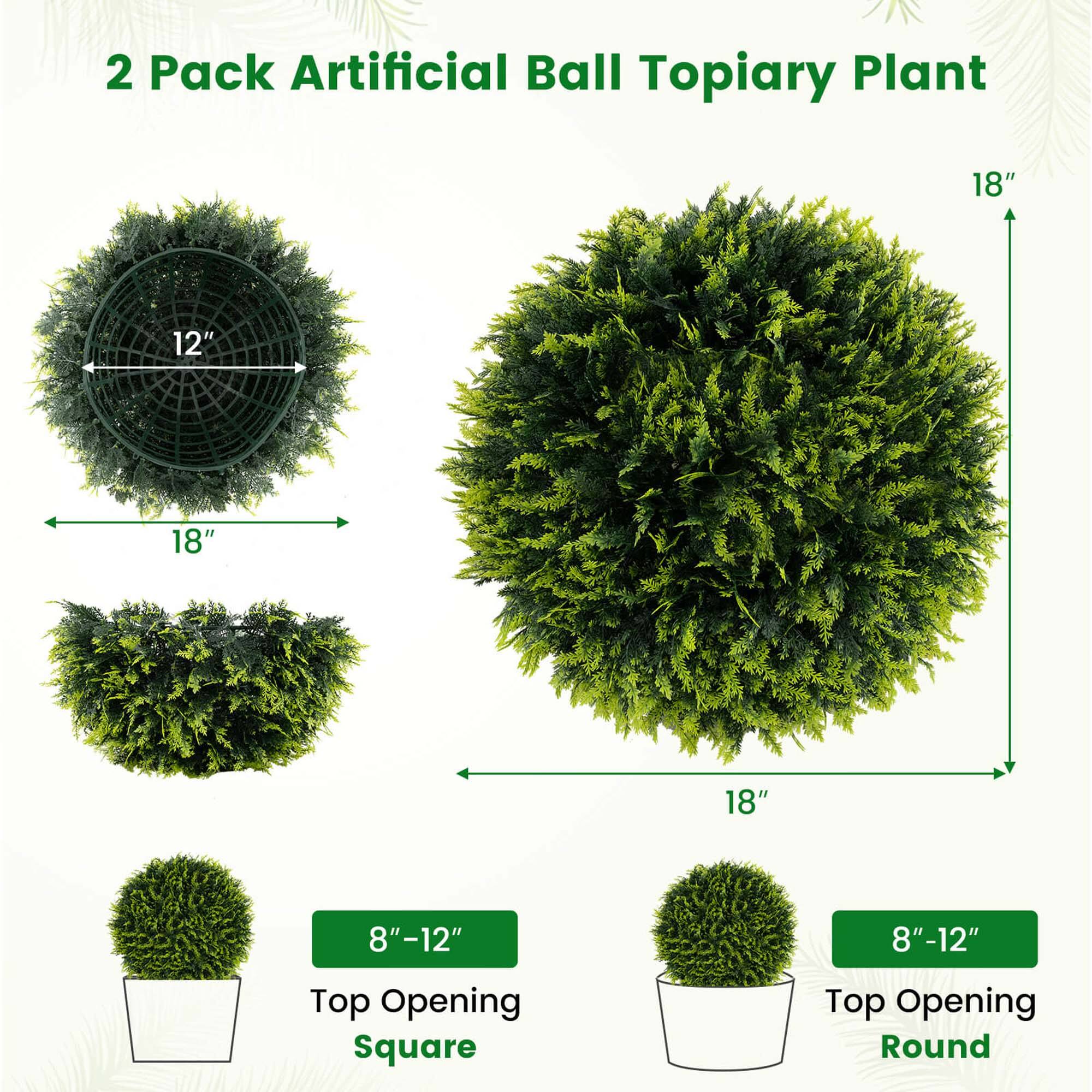 2 Pack Artificial Ball Topiary Plant

- 18" x 12" (Top Opening Square)
- 18" x 18" (Top Opening Round)
- 8"-12" (Top Opening Square)
- 8"-12" (Top Opening Round)
