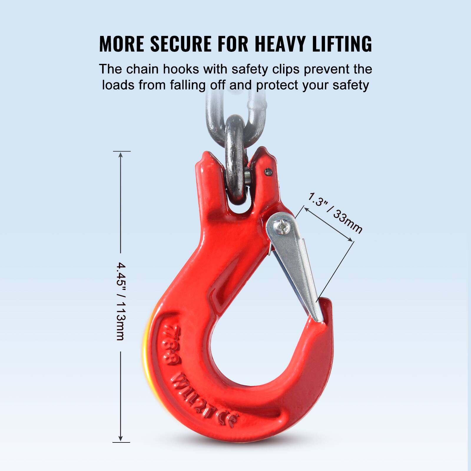 MORE SECURE FOR HEAVY LIFTING

The chain hooks with safety clips prevent the loads from falling off and protect your safety

4.45" / 113mm

1.3" / 33mm