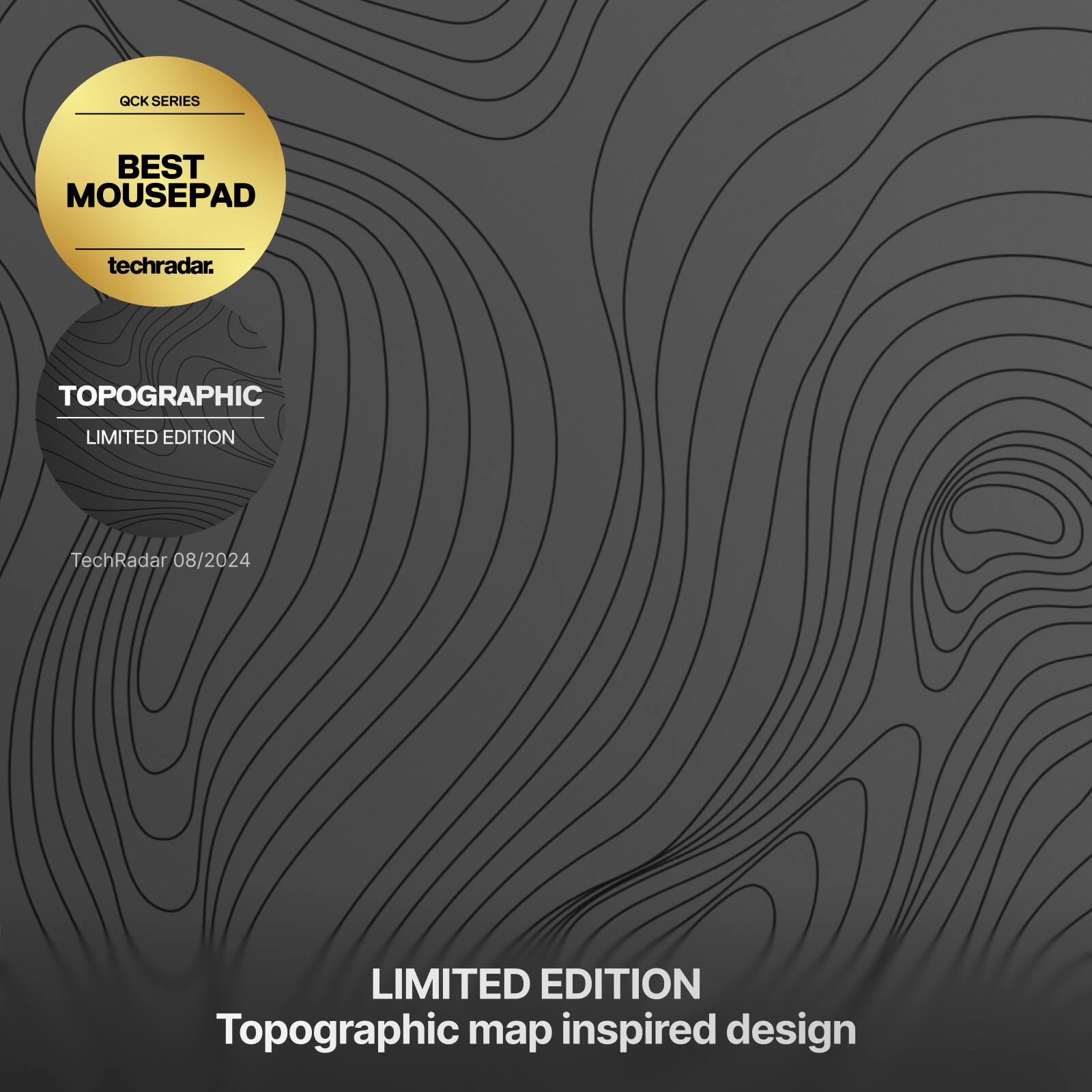 GCK SERIES  
BEST MOUSEPAD  
techradar.  

TOPOGRAPHIC  
LIMITED EDITION  

TechRadar 08/2024  

LIMITED EDITION  
Topographic map inspired design