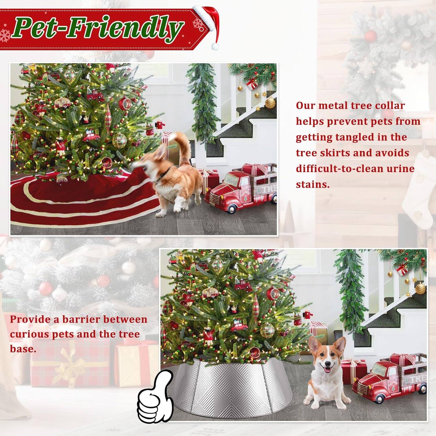 Pet-Friendly

Our metal tree collar helps prevent pets from getting tangled in the tree skirts and avoids difficult-to-clean urine stains.

Provide a barrier between curious pets and the tree base.