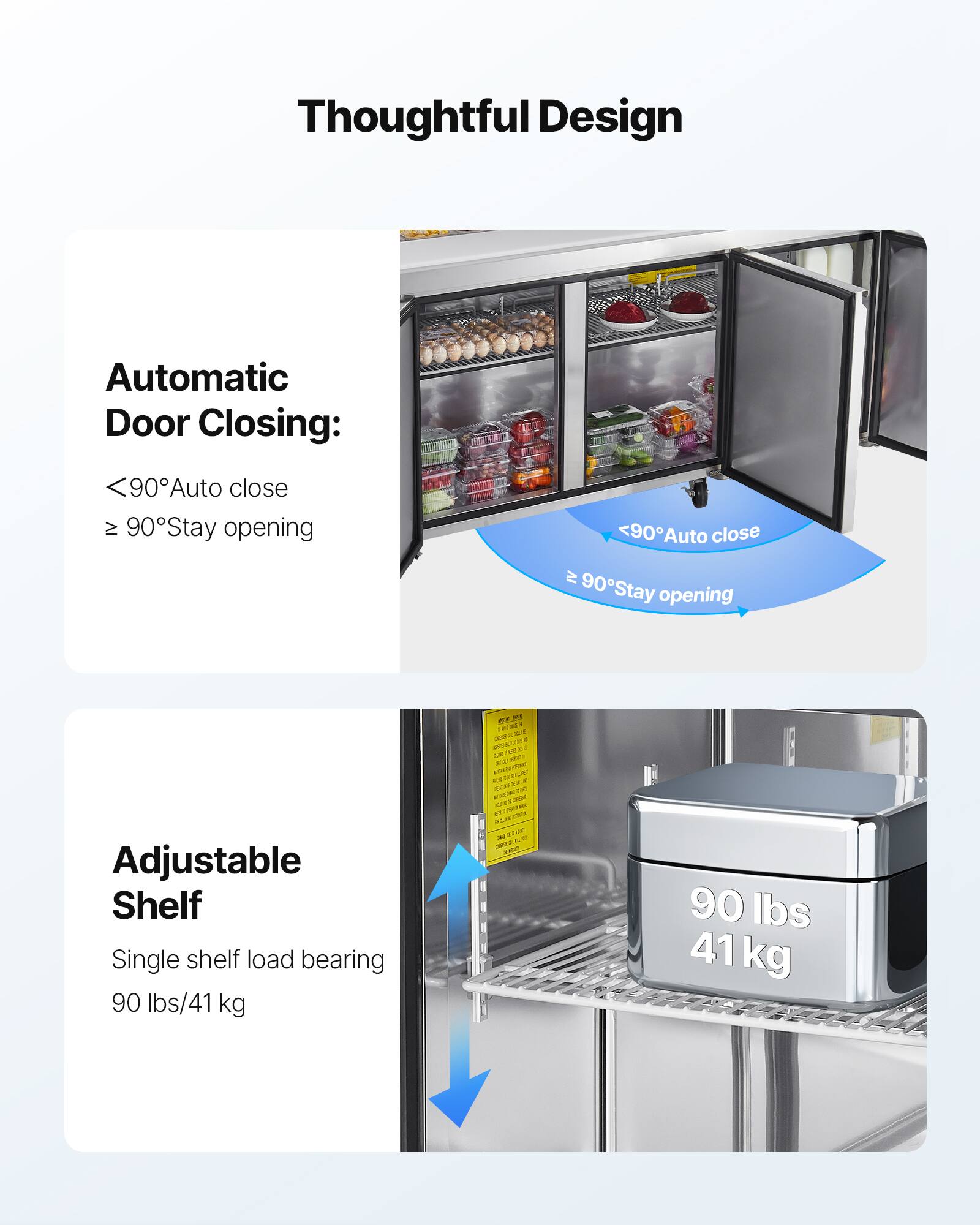 Thoughtful Design

Automatic Door Closing:
<90°Auto close
≥ 90°Stay opening

Adjustable Shelf
Single shelf load bearing
90 lbs/41 kg