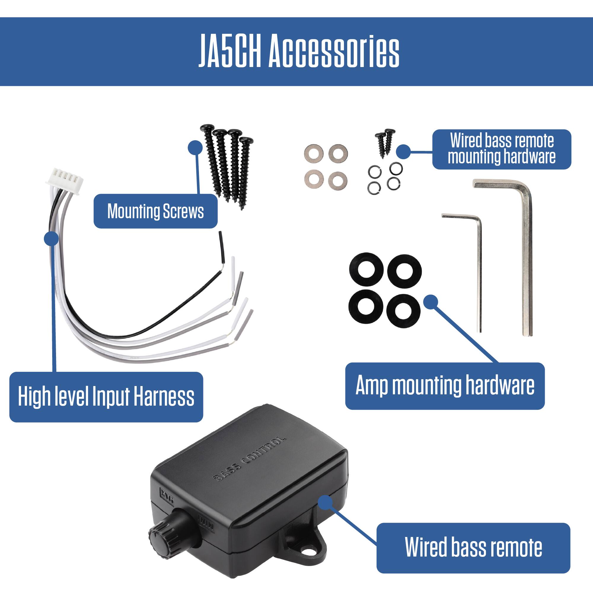 JA5CH Accessories

- Mounting Screws
- Wired bass remote mounting hardware
- High level Input Harness
- Amp mounting hardware
- Wired bass remote