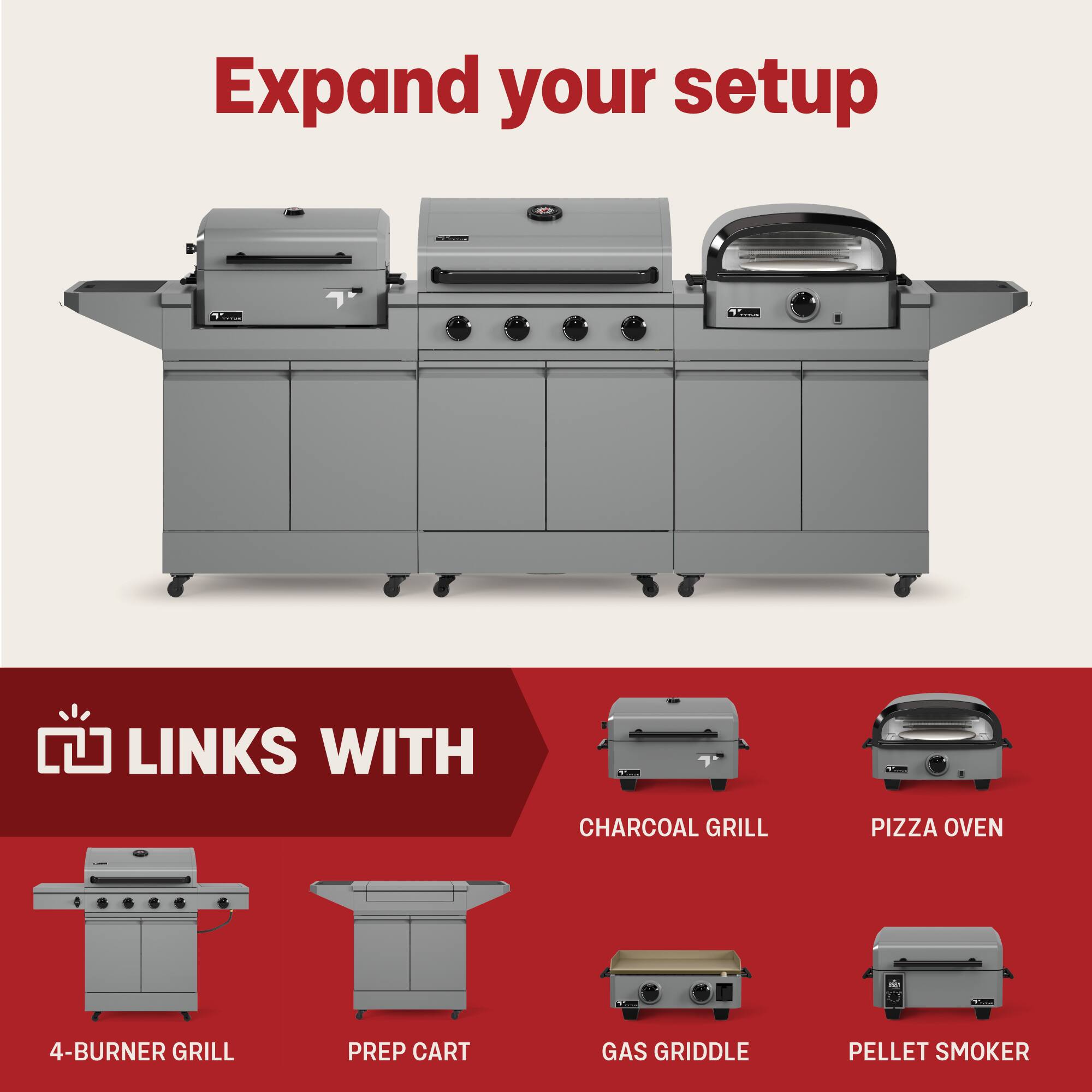 Expand your setup

LINKS WITH

- 4-BURNER GRILL
- PREP CART
- CHARCOAL GRILL
- PIZZA OVEN
- GAS GRIDDLE
- PELLET SMOKER