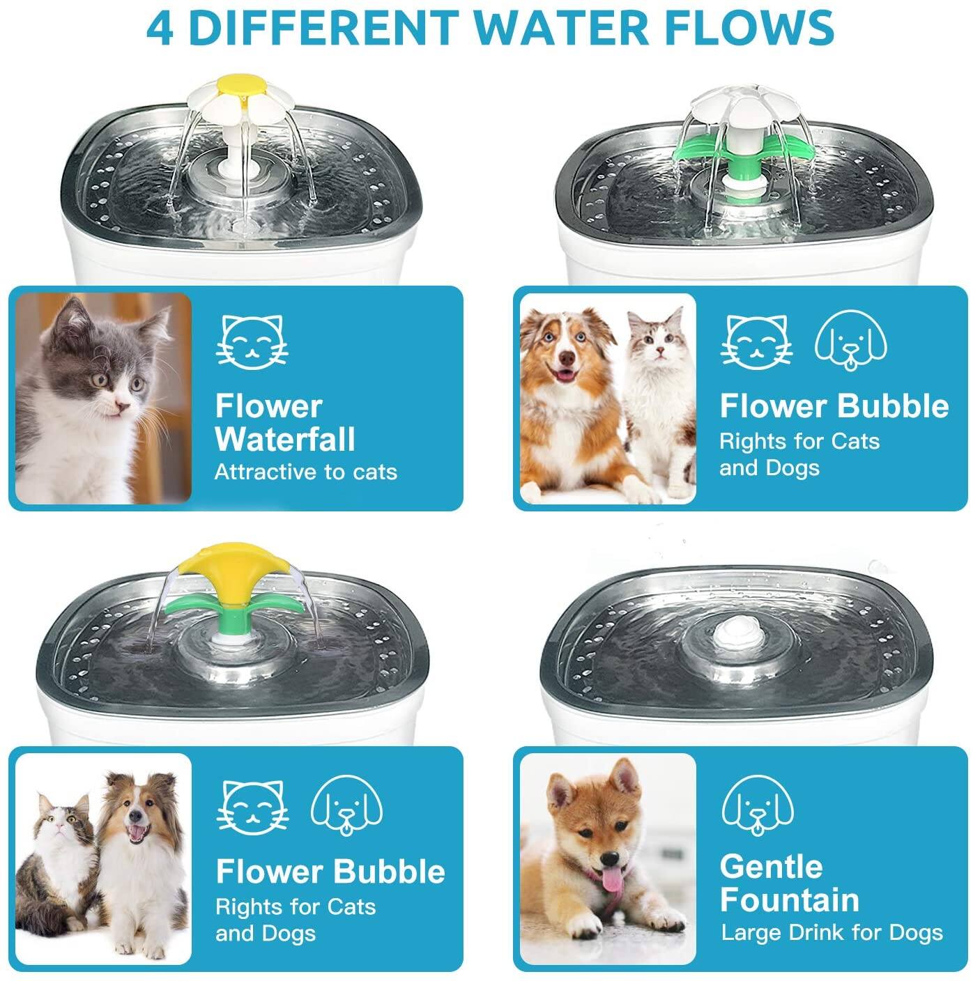 4 DIFFERENT WATER FLOWS

- Flower Waterfall  
  Attractive to cats

- Flower Bubble  
  Rights for Cats and Dogs

- Flower Bubble  
  Rights for Cats and Dogs

- Gentle Fountain  
  Large Drink for Dogs
