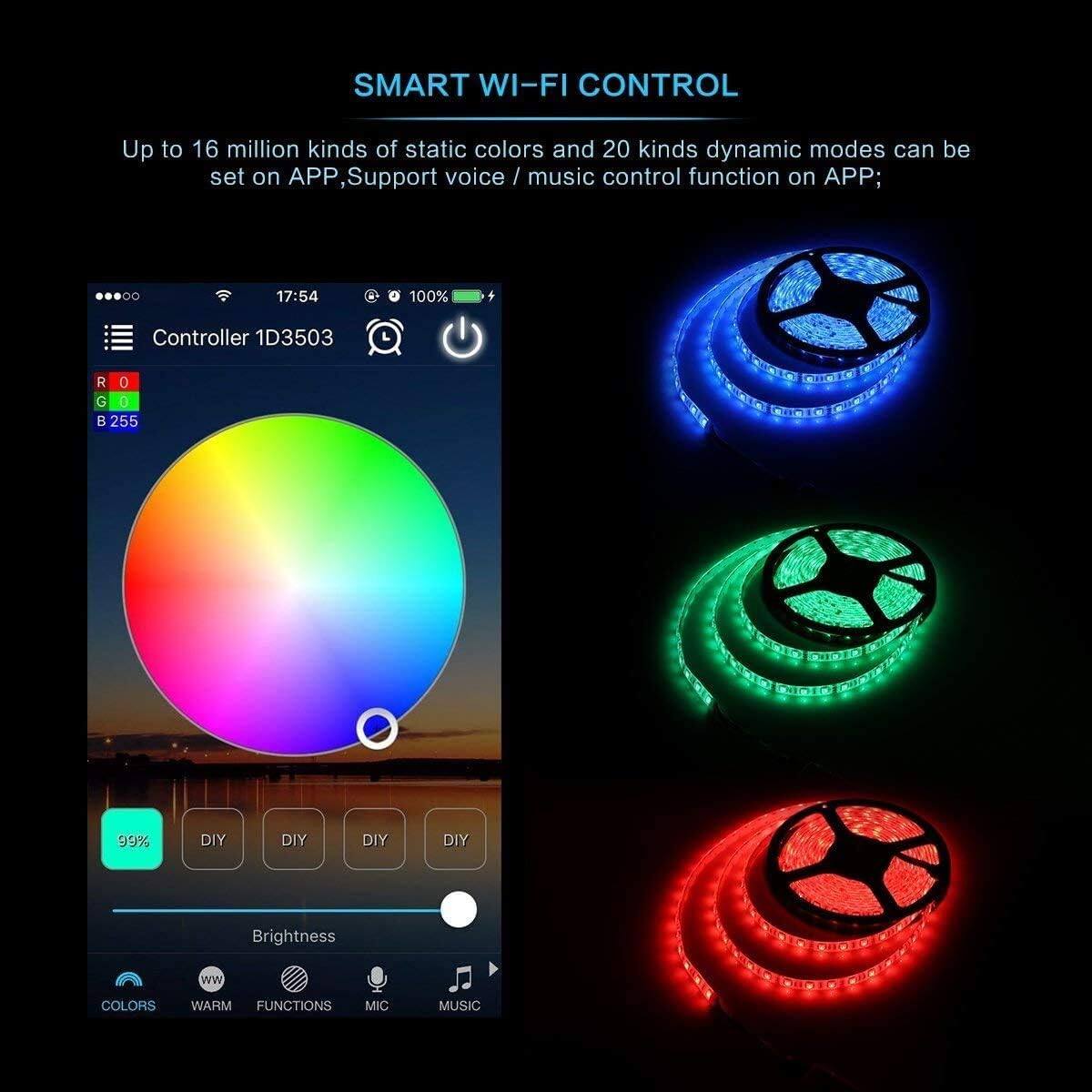 SMART WI-FI CONTROL

Up to 16 million kinds of static colors and 20 kinds of dynamic modes can be set on APP. Support voice/music control function on APP.

Controller 1D3503

R 0 G 0 B 255

99% Brightness

DIY DIY DIY DIY

COLORS WARM FUNCTIONS MIC MUSIC