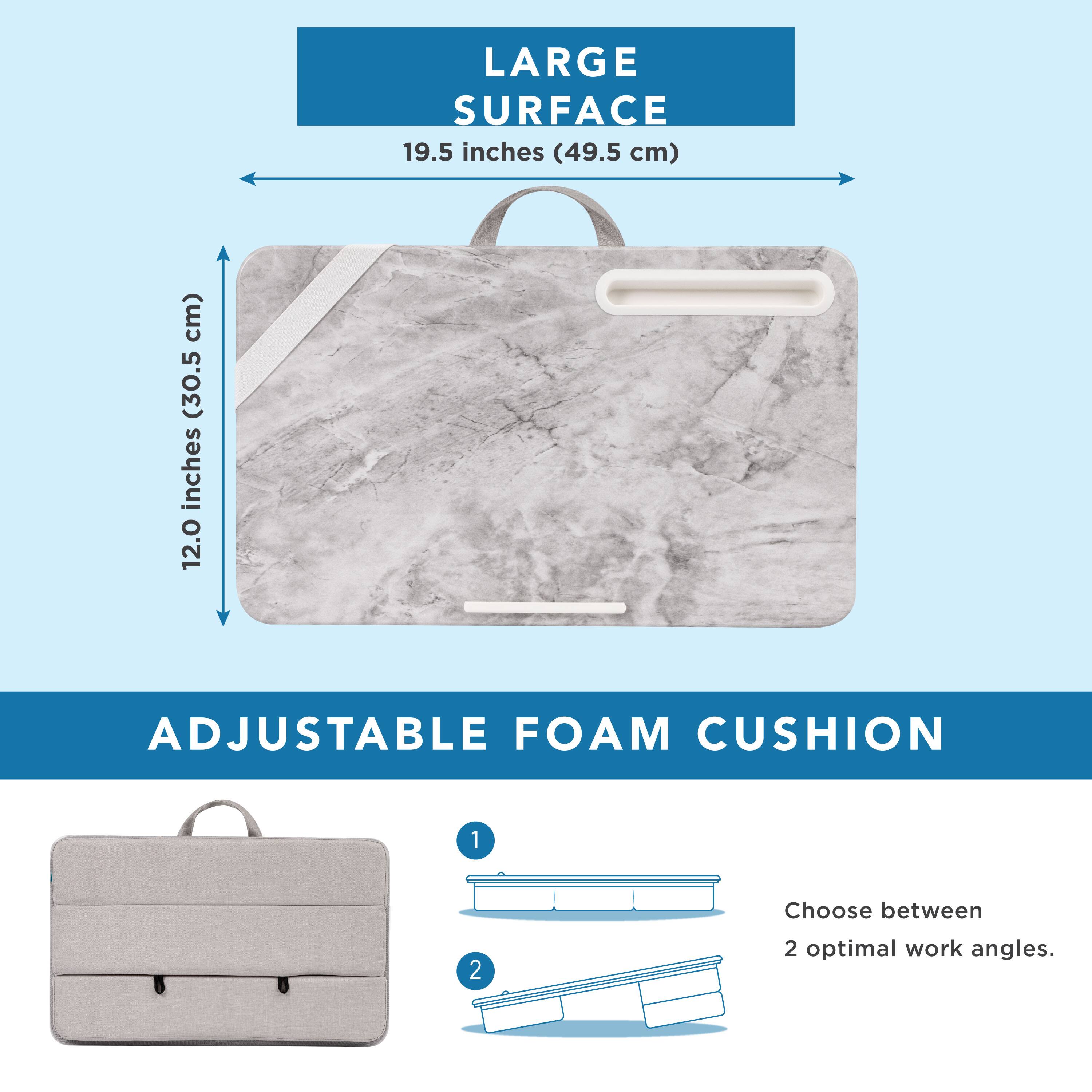 LARGE SURFACE 19.5 inches (49.5 cm) x 30.5 inches (77 cm)  
ADJUSTABLE FOAM CUSHION  
Choose between 2 optimal work angles.