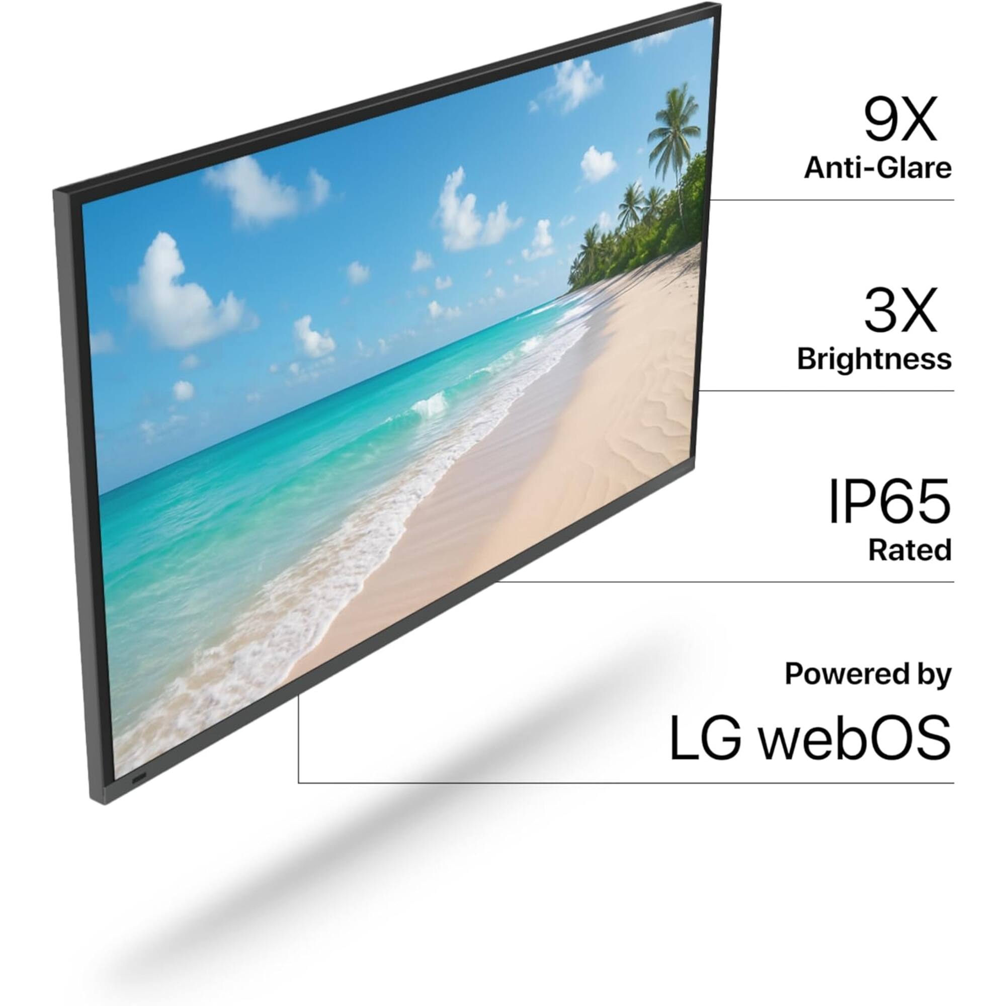 9X Anti-Glare  
3X Brightness  
IP65 Rated  
Powered by LG webOS