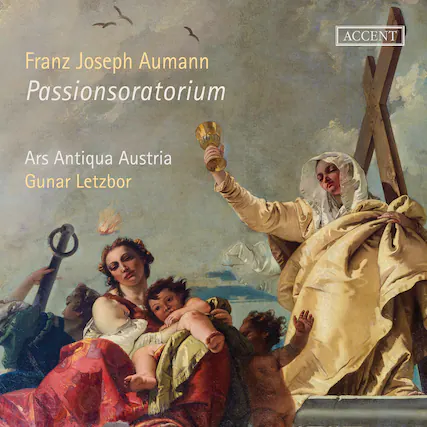 Franz Joseph Aumann
Passionsoratorium
Ars Antiqua Austria
Gunar Letzbor
ACCENT