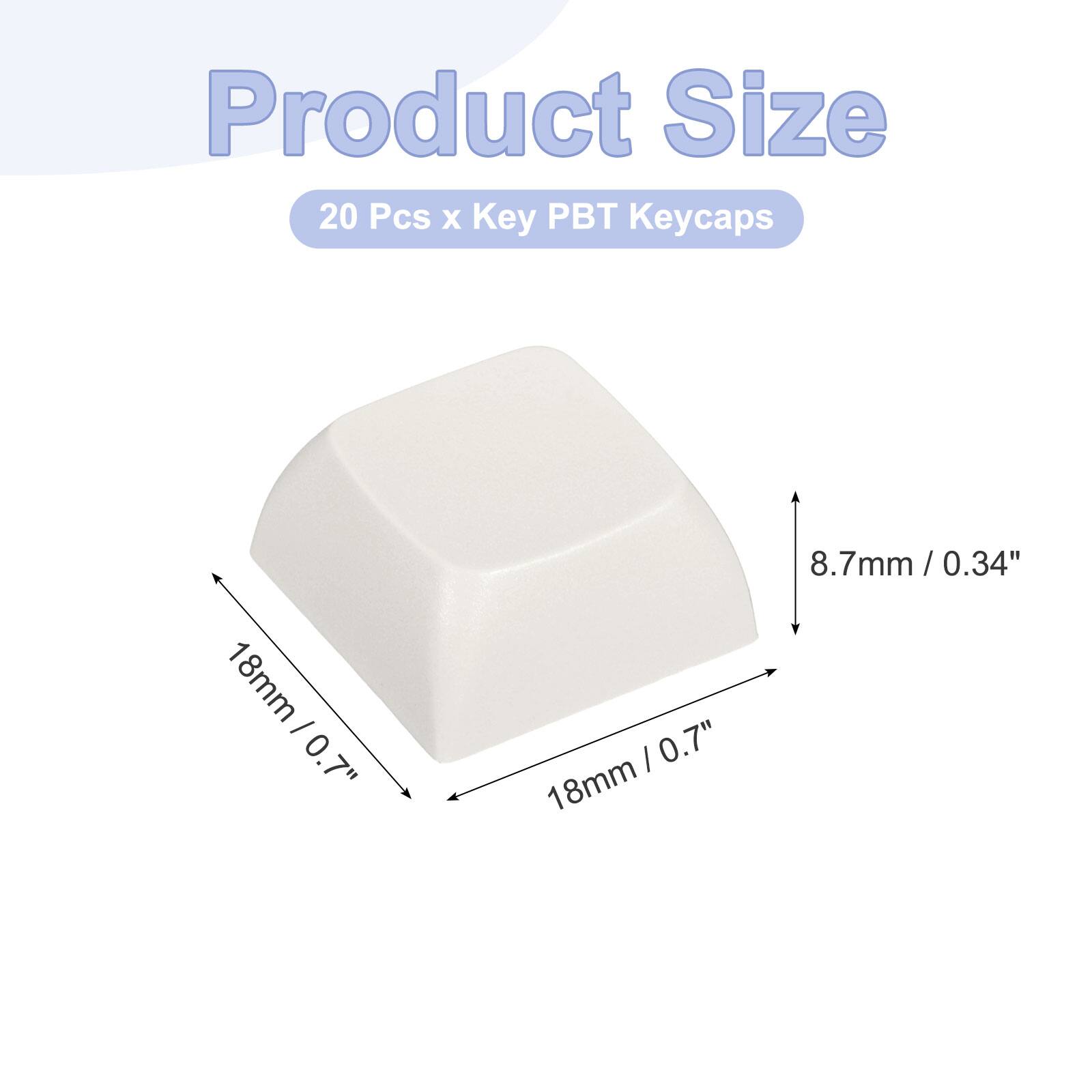 Product Size  
20 Pcs x Key PBT Keycaps  
18mm / 0.7"  
8.7mm / 0.34"