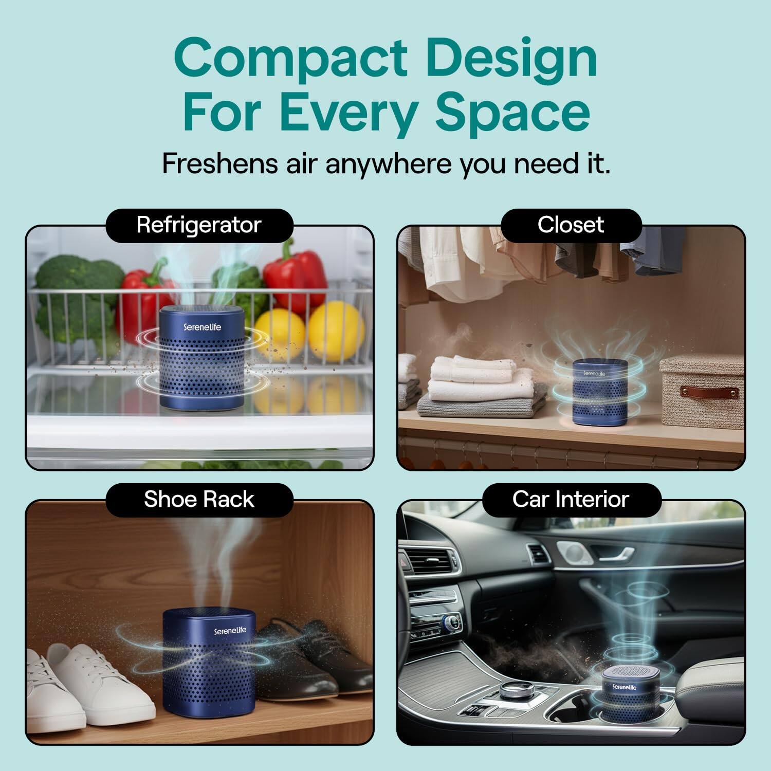 Compact Design For Every Space  
Freshens air anywhere you need it.  

Refrigerator  
Closet  
Shoe Rack  
Car Interior