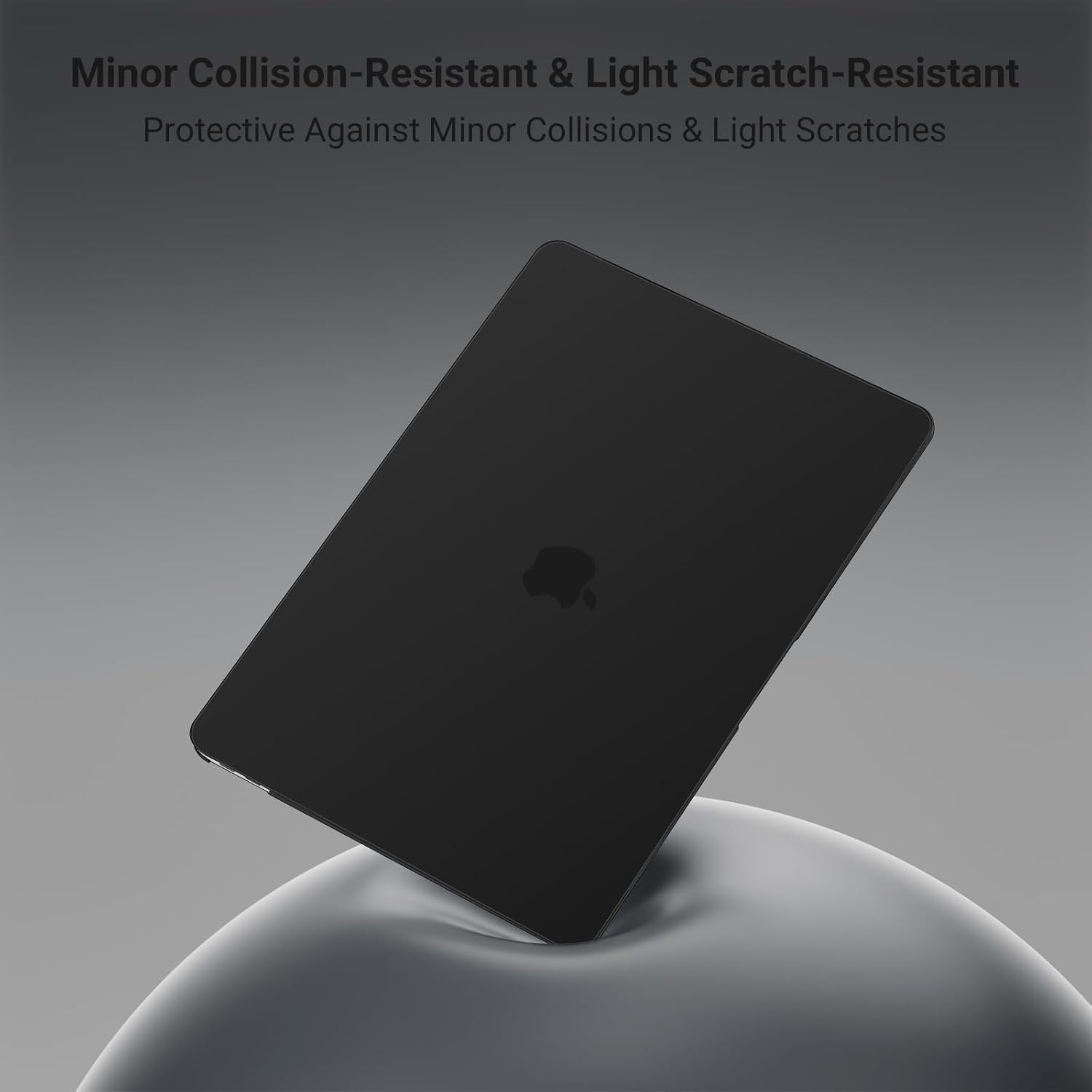 Minor Collision-Resistant & Light Scratch-Resistant  
Protective Against Minor Collisions & Light Scratches