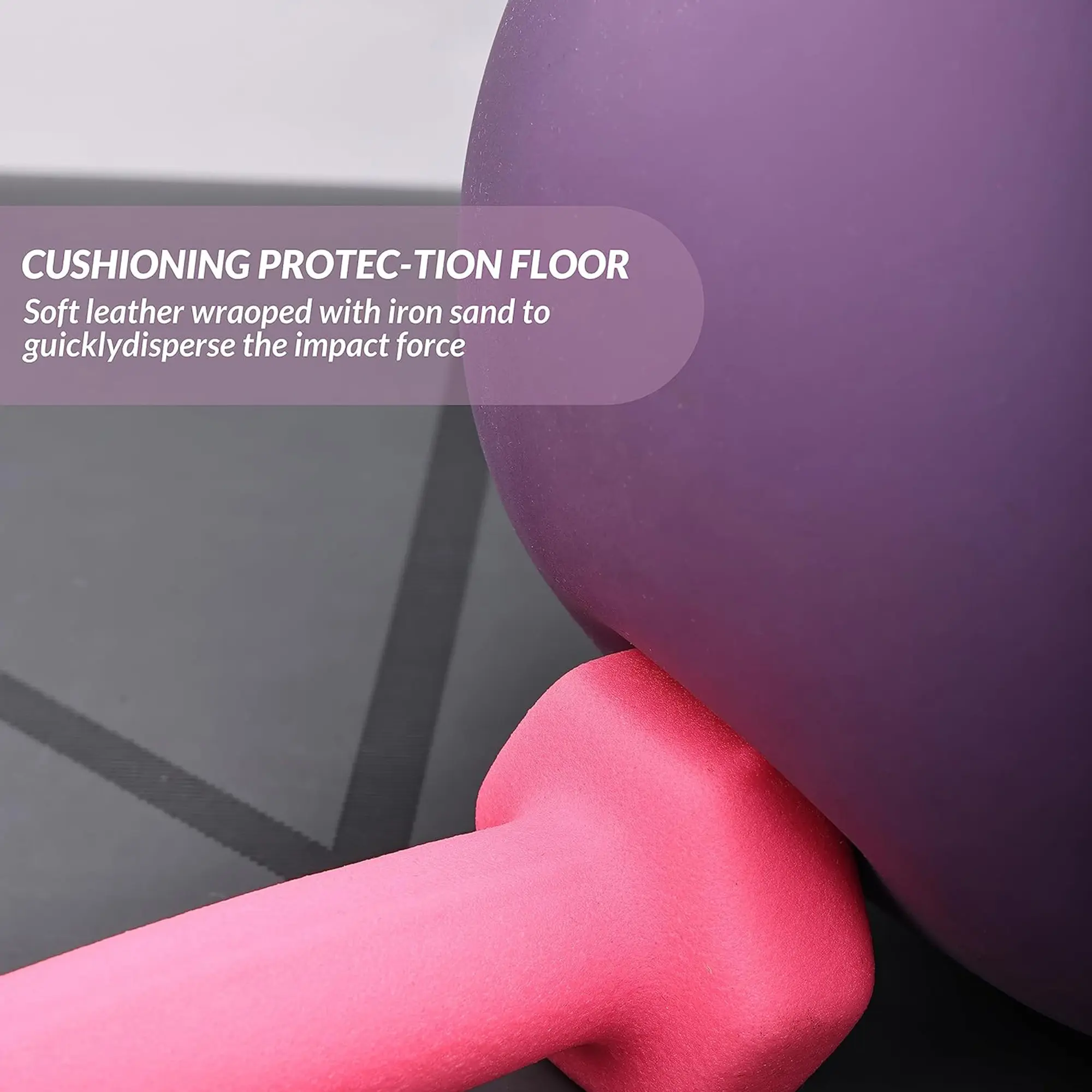 CUSHIONING PROTEC-TION FLOOR  
Soft leather wrapped with iron sand to quickly disperse the impact force