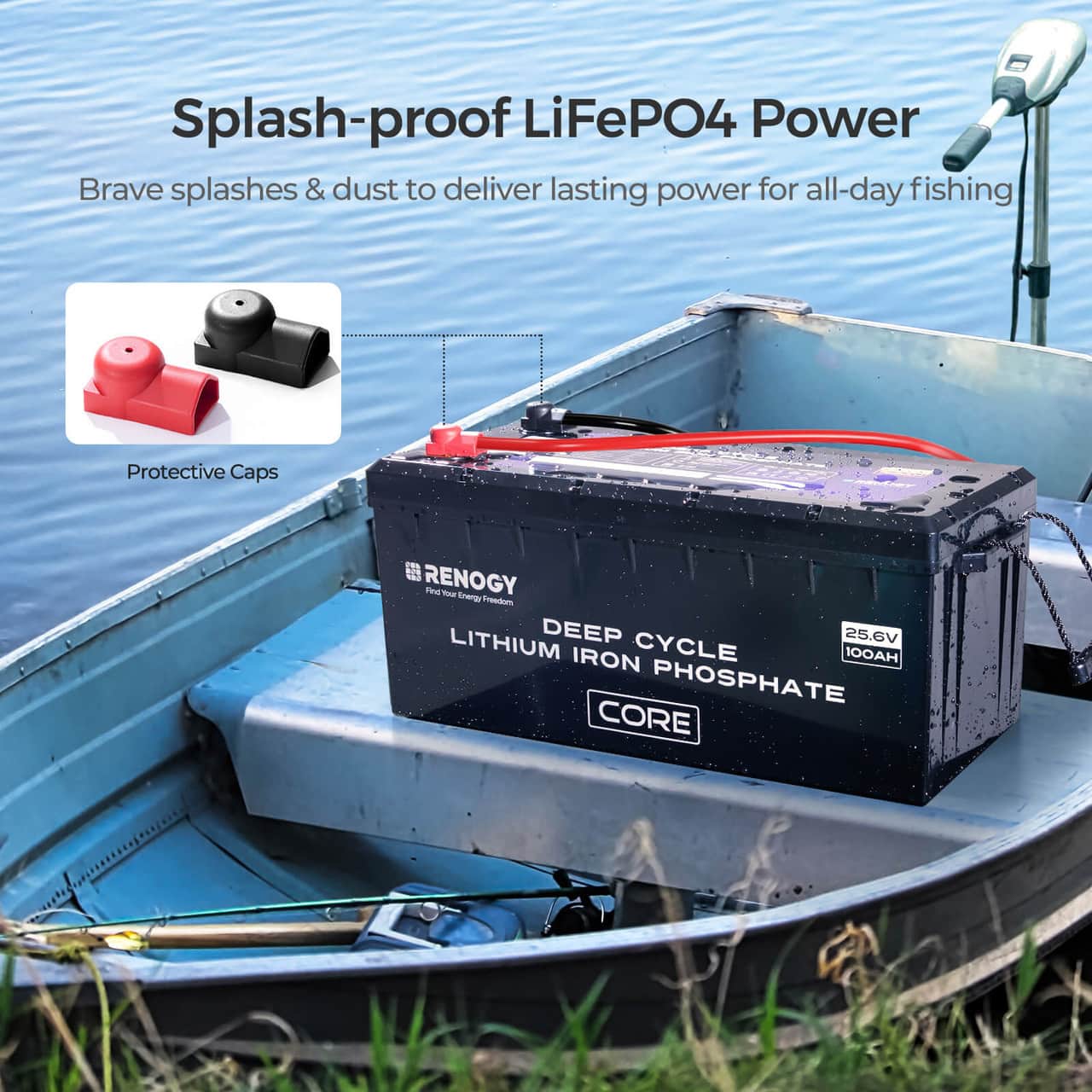 Splash-proof LiFePO4 Power: Brave splashes & dust to deliver lasting power for all-day fishing. Protective Caps RENOGY - wg Freetom LITHIUM DEEP CYCLE 100AH PHOSPHATE CORE.