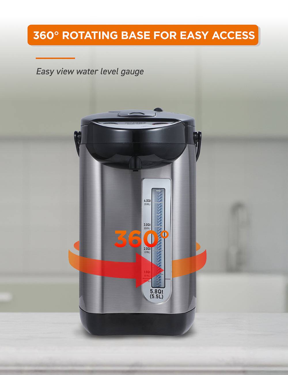 360° ROTATING BASE FOR EASY ACCESS

Easy view water level gauge

360°

4.00t (3.8L)

3.00t (2.8L)

2.00t (1.9L)

1.00t (0.9L)

5.8Qt (5.5L)