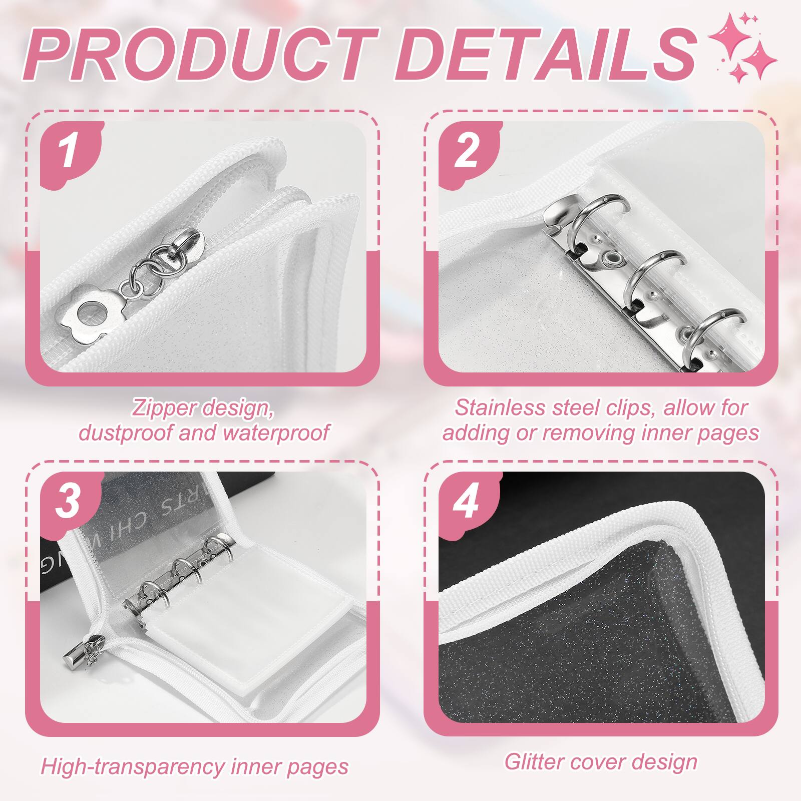 PRODUCT DETAILS

1. Zipper design, dustproof and waterproof
2. Stainless steel clips, allow for adding or removing inner pages
3. High-transparency inner pages
4. Glitter cover design