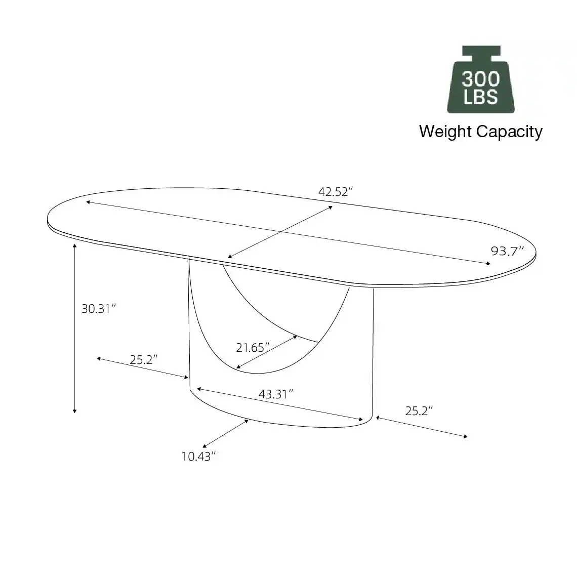 300 LBS Weight Capacity  
42.52"  
93.7"  
30.31"  
25.2"  
21.65"  
43.31"  
25.2"  
10.43"