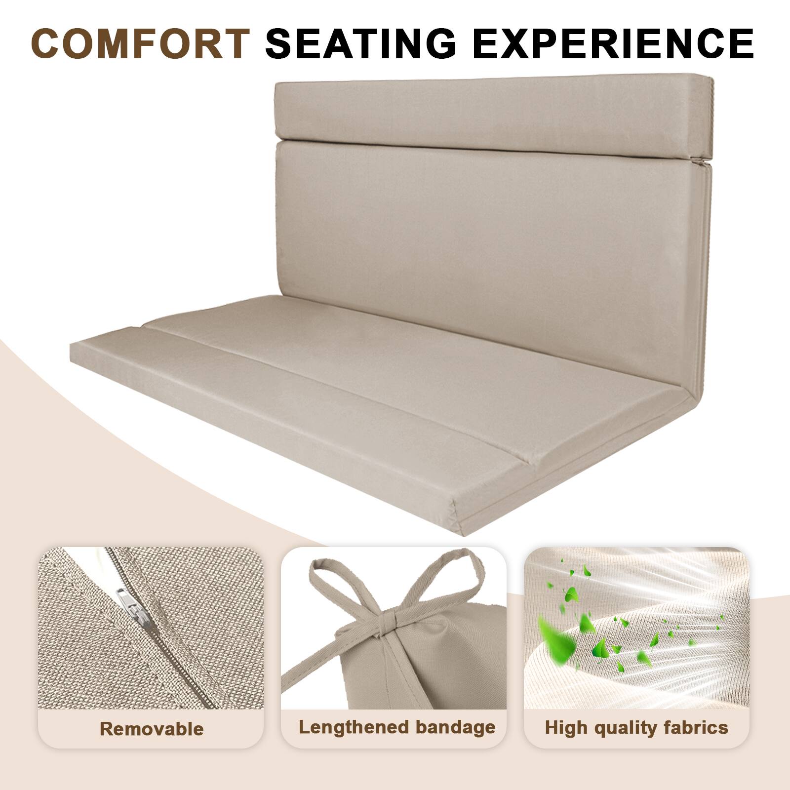 COMFORT SEATING EXPERIENCE

- Removable
- Lengthened bandage
- High quality fabrics