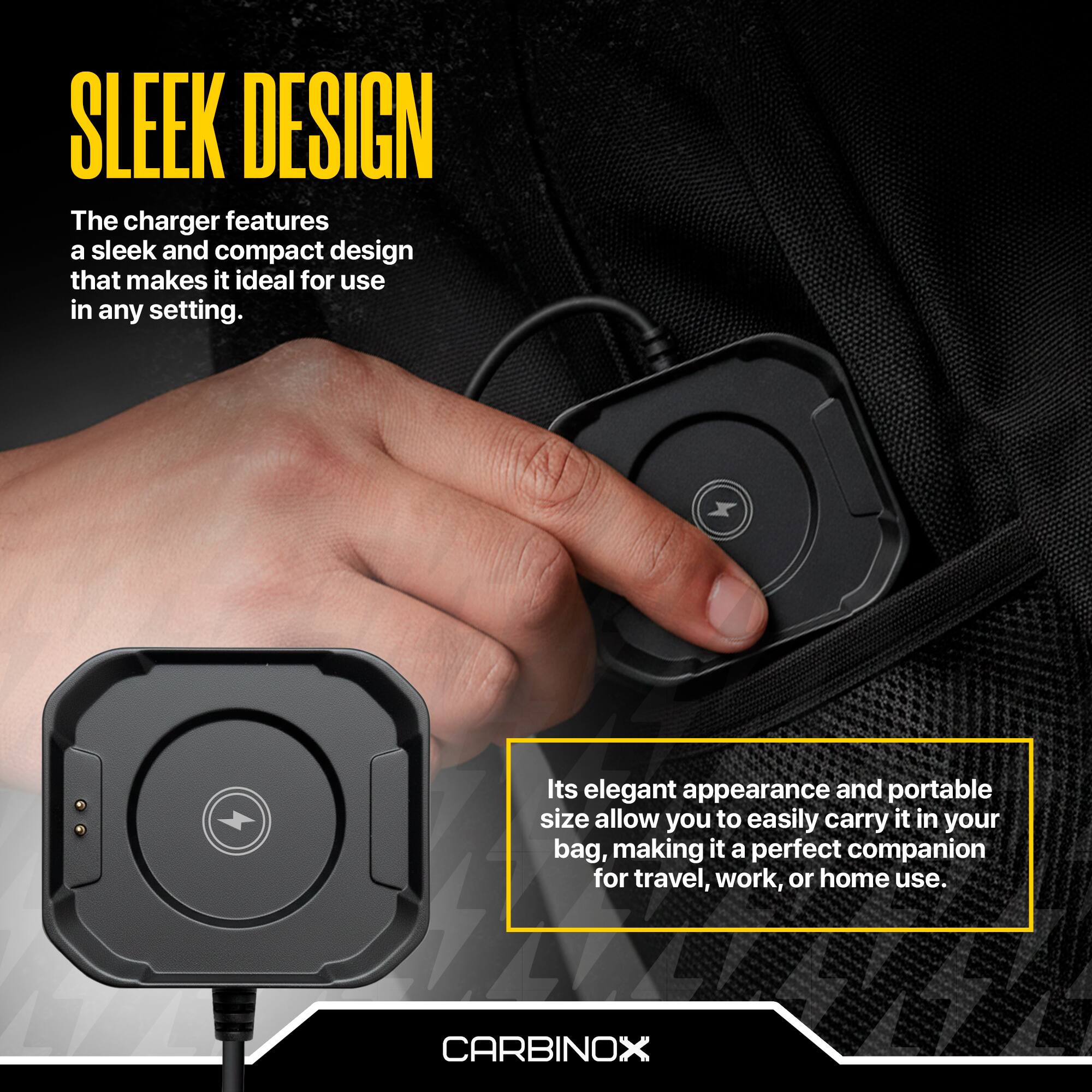 SLEEK DESIGN  
The charger features a sleek and compact design that makes it ideal for use in any setting.  

Its elegant appearance and portable size allow you to easily carry it in your bag, making it a perfect companion for travel, work, or home use.  

CARBINOX