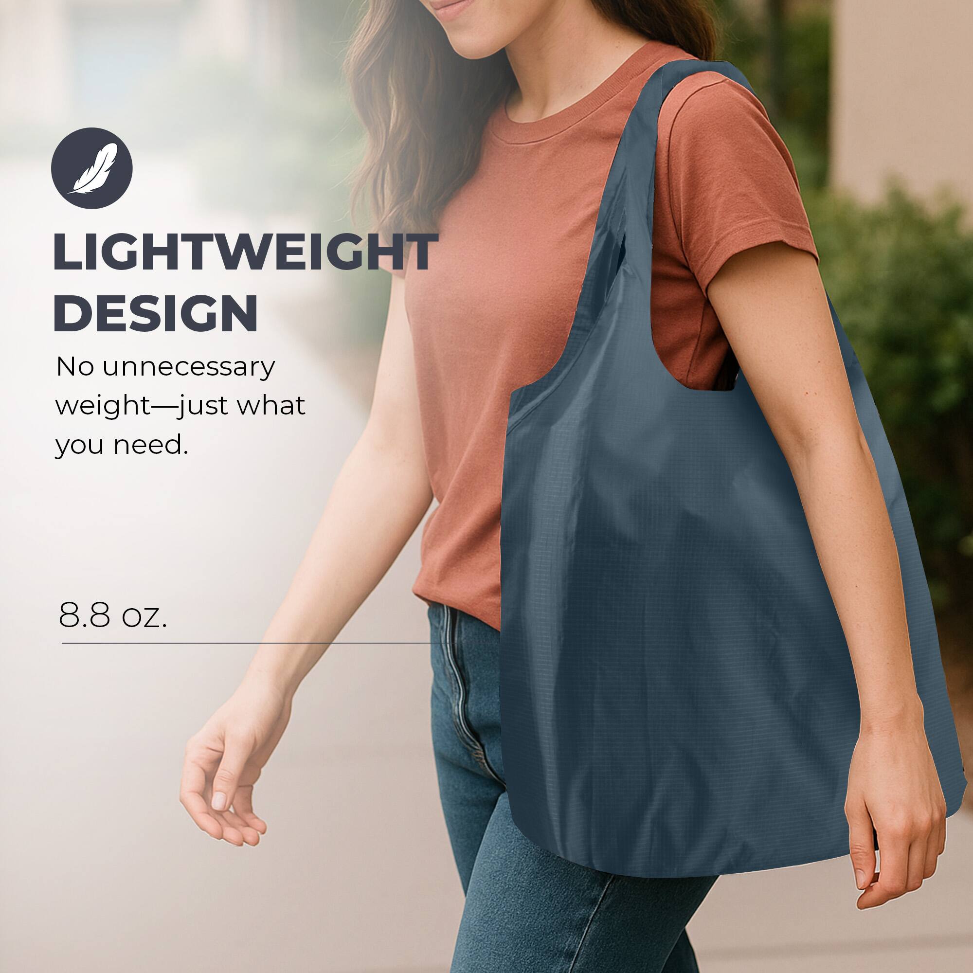 LIGHTWEIGHT DESIGN  
No unnecessary weight—just what you need.  
8.8 OZ.
