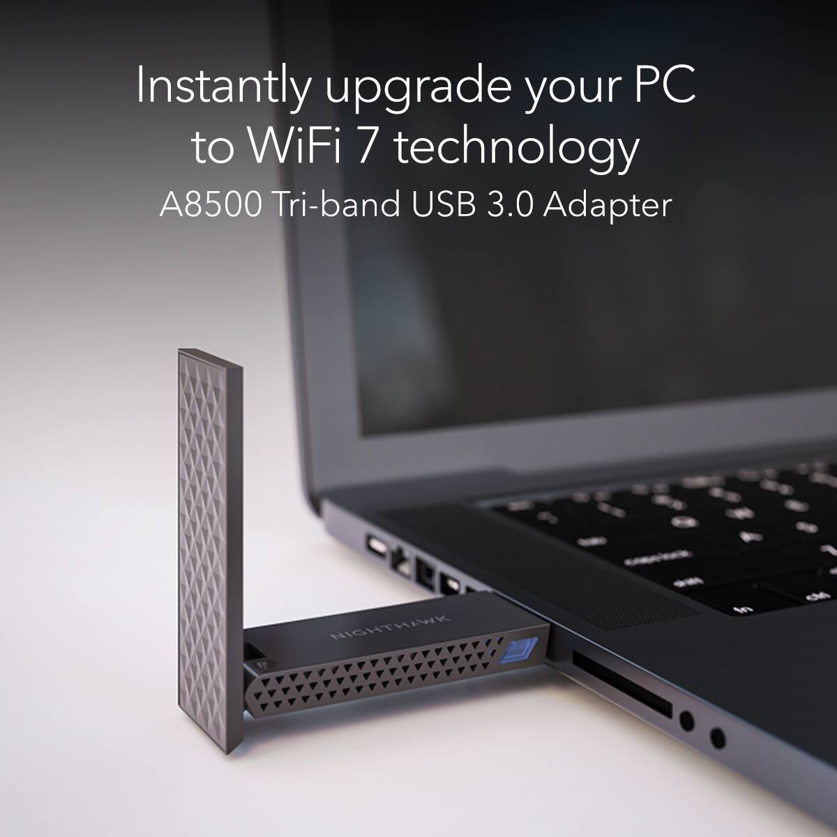 Instantly upgrade your PC to WiFi 7 technology  
A8500 Tri-band USB 3.0 Adapter
