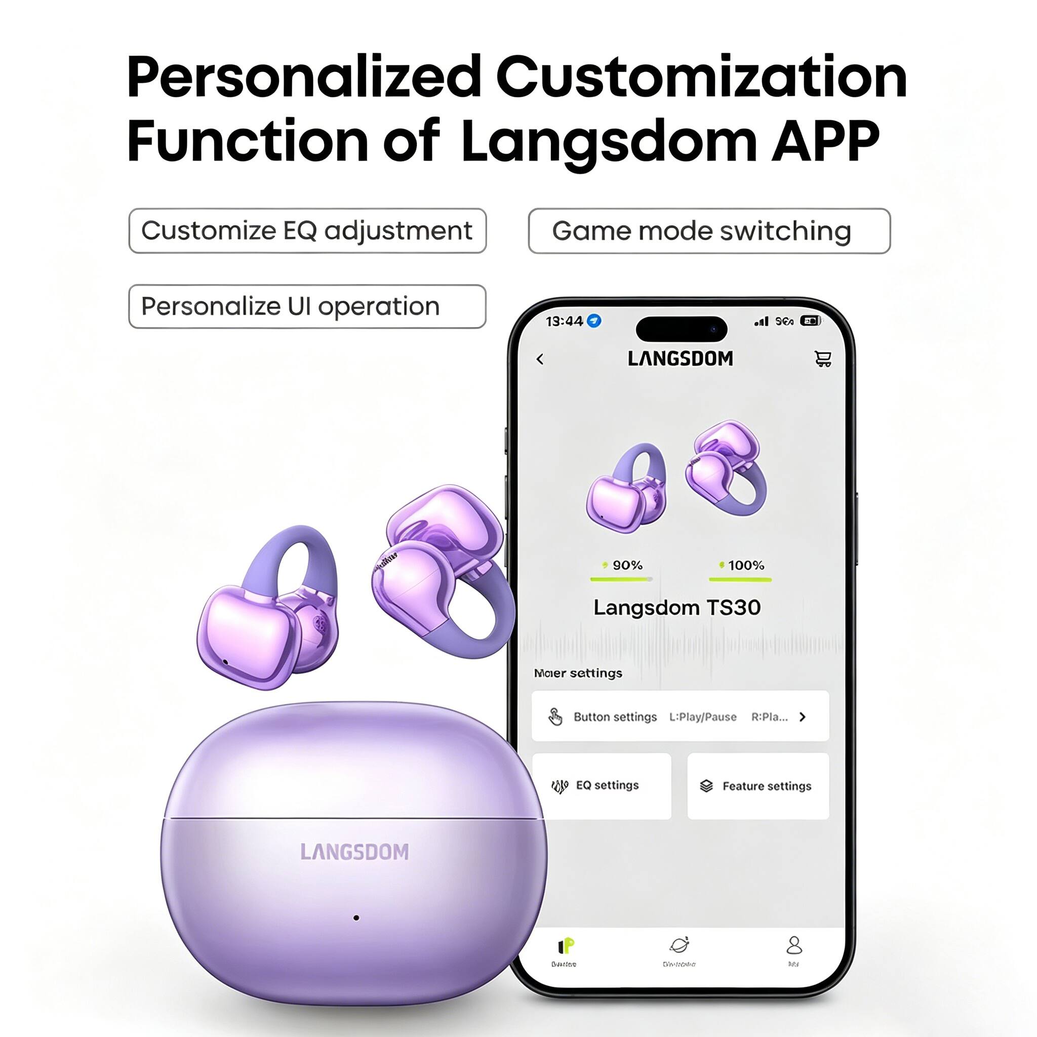 Personalized Customization Function of Langsdom APP  
Customize EQ adjustment  
Game mode switching  
Personalize UI operation  

13:44  
LANGSDOM  
90%  
100%  
Langsdom TS30  

Noier settings  
Button settings  
L: Play/Pause  
R: Play...  

EQ settings  
Feature settings