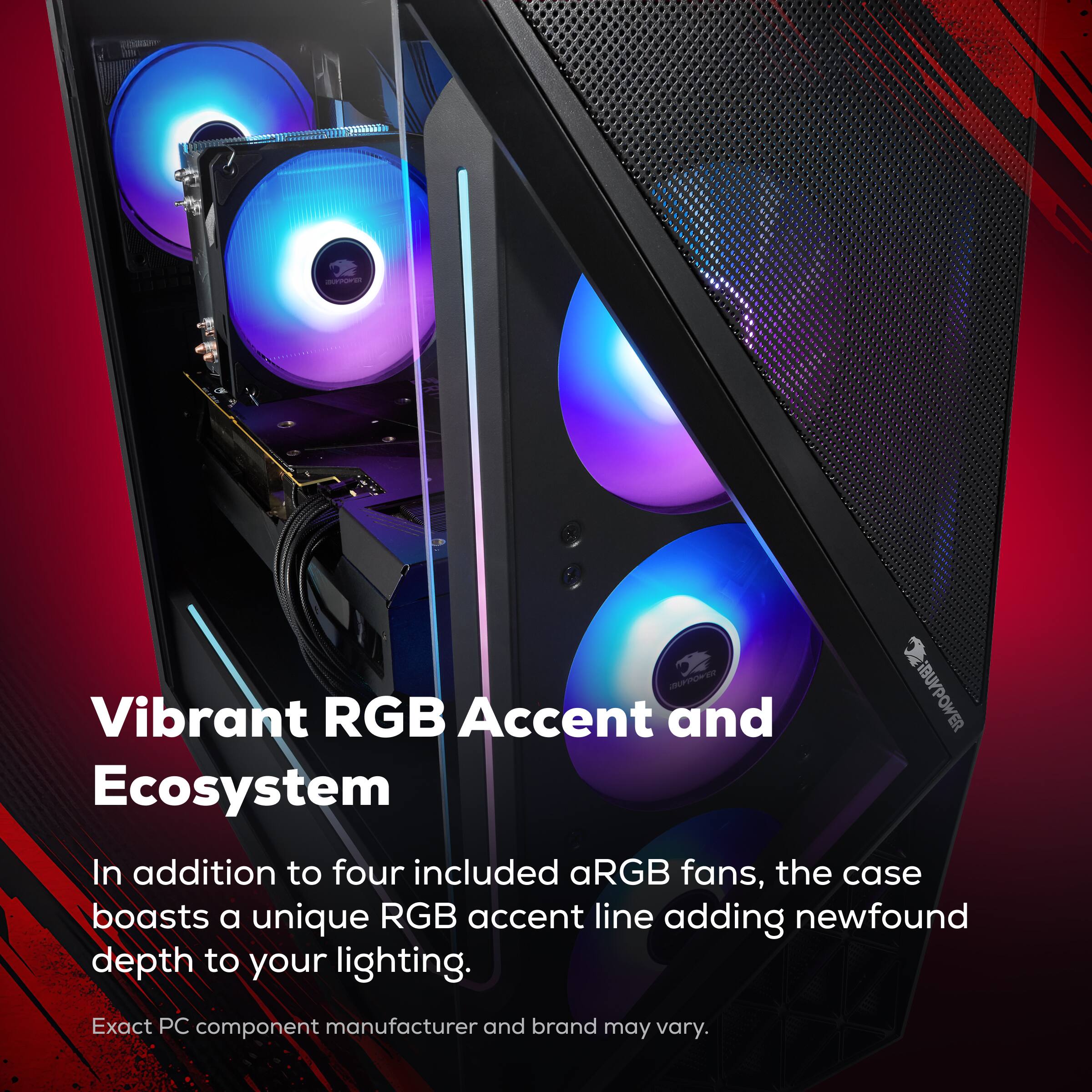 Vibrant RGB Accent and Ecosystem

In addition to four included aRGB fans, the case boasts a unique RGB accent line adding newfound depth to your lighting.

Exact PC component manufacturer and brand may vary.
