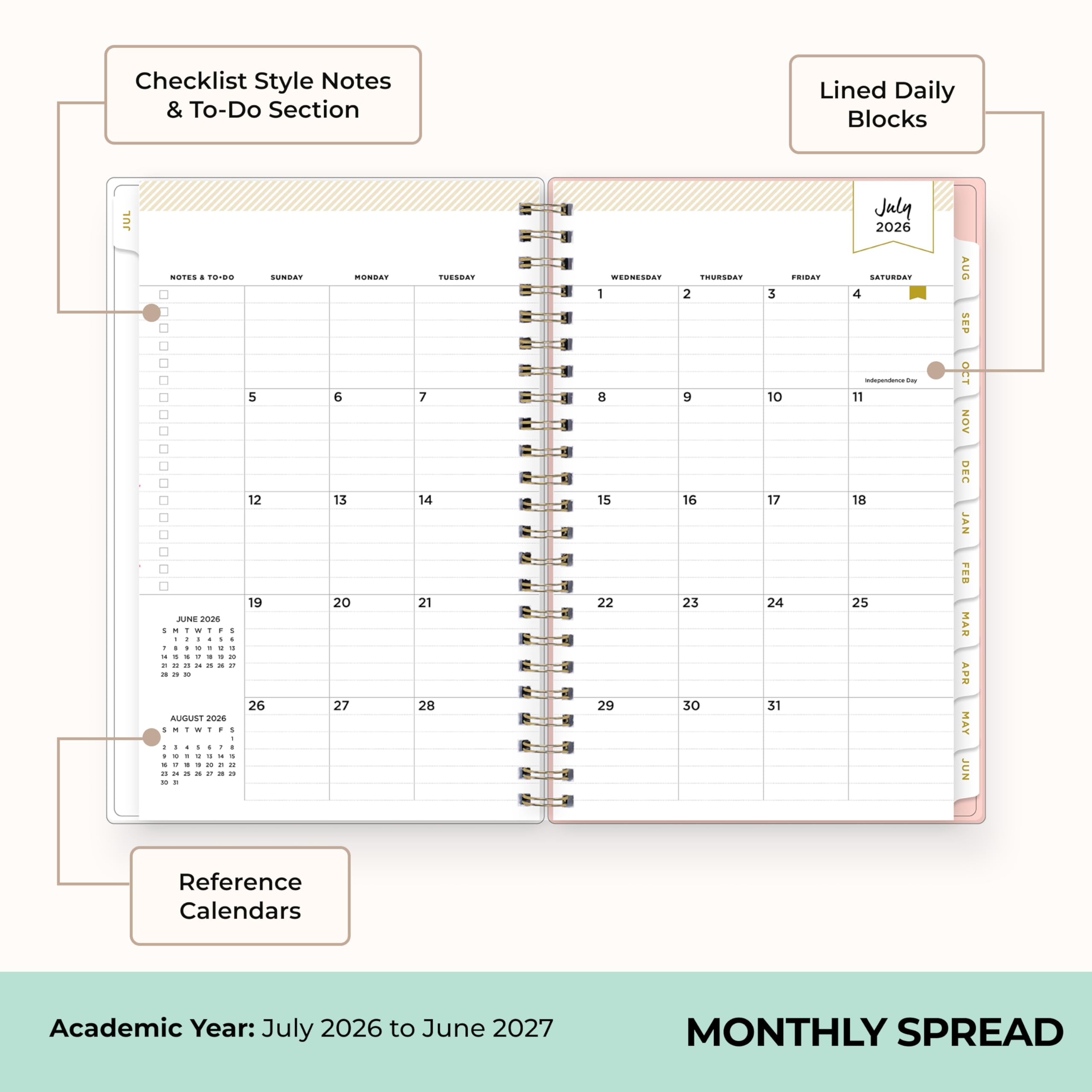 Checklist Style Notes & To-Do Section  
Lined Daily Blocks  
NOTES 1 TO-DO  
JUNE 2026  
1 2 3 4 5 6 7 8 9 10 11 12 13 14 15 16 17 18 19 20 21 22 23 24 25 26 27 28 29 30  
AUGUST 2026  
1 2 3 4 5 6 7 8 9 10 11 12 13 14 15 16 17 18 19 20 21 22 23 24 25 26 27 28 29 30 31  
Reference Calendars  
Academic Year: July 2026 to June 2027  
MONTHLY SPREAD