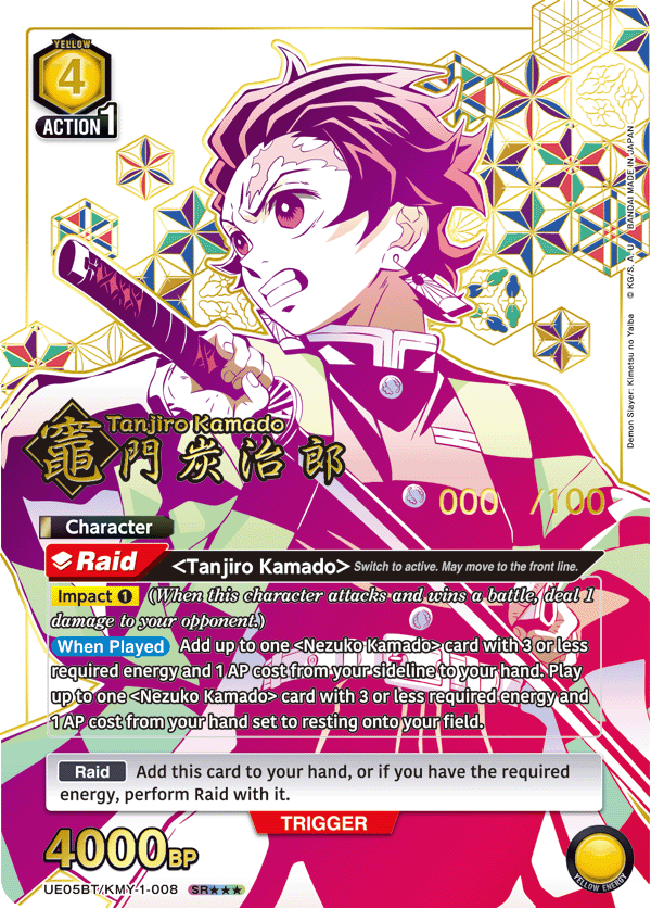 YELLOW 4 ACTION 1 JAPAN IN MADE BANDAI A.U KG/S O Tanjiro Kamado Yalba no Kimetsu Slayer: Demon 000 100 Character Raid Tanjiro Kamado> Switch to active. May move to the front line. Impact 1 (When this character attacks and wins a battle, deal 1 damage to your opponent.) When Played Add up to one <Nezuko Kamado> card with 3 or less required energy and 1 AP cost from your sideline to your hand. Play up to one <Nezuko Kamado> card with 3 or less required energy and 1 AP cost from your hand set to resting onto your field. Raid Add this card to your hand, or if you have the required energy, perform Raid with it. TRIGGER 4000BP UE05BT/KMY-1-008 SR* YELLOW ENERDY
